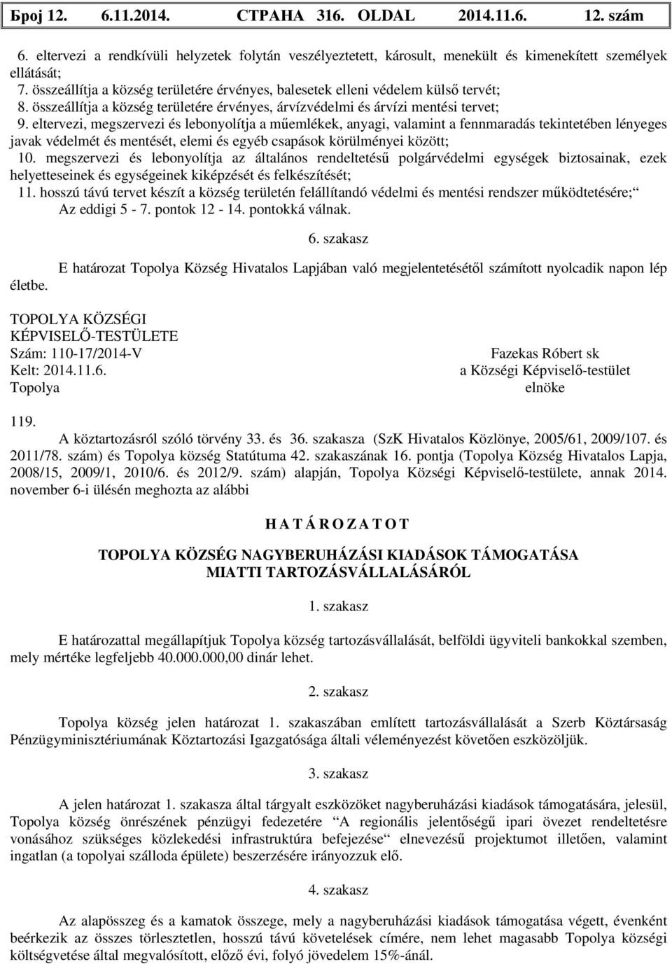 eltervezi, megszervezi és lebonyolítja a műemlékek, anyagi, valamint a fennmaradás tekintetében lényeges javak védelmét és mentését, elemi és egyéb csapások körülményei között; 10.