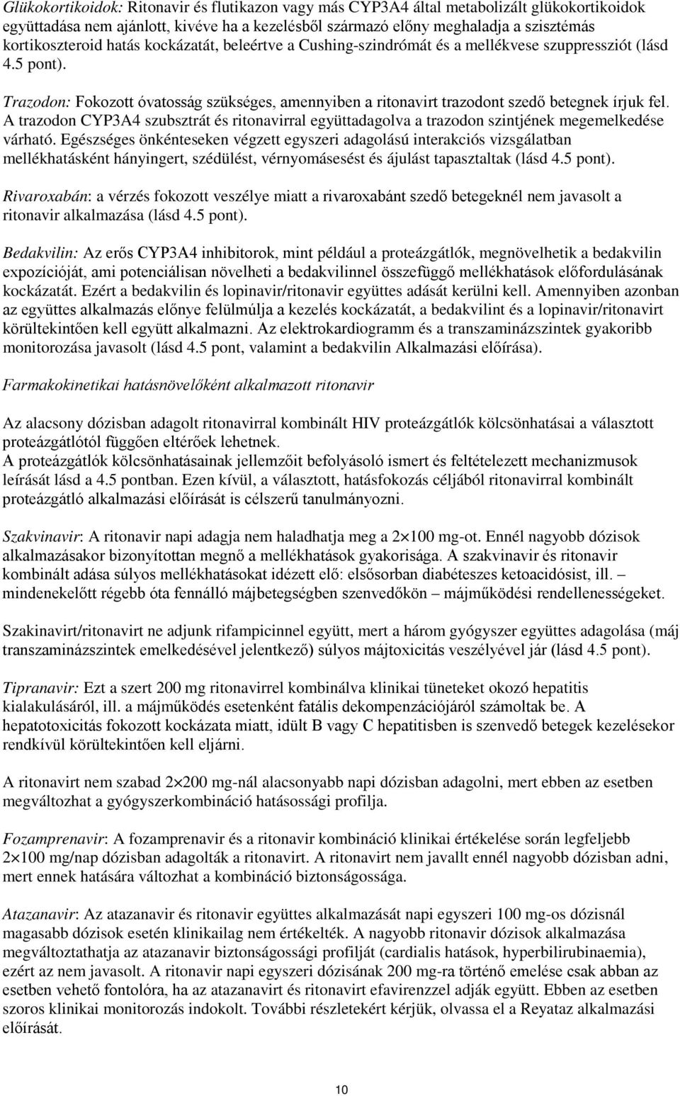 A trazodon CYP3A4 szubsztrát és ritonavirral együttadagolva a trazodon szintjének megemelkedése várható.