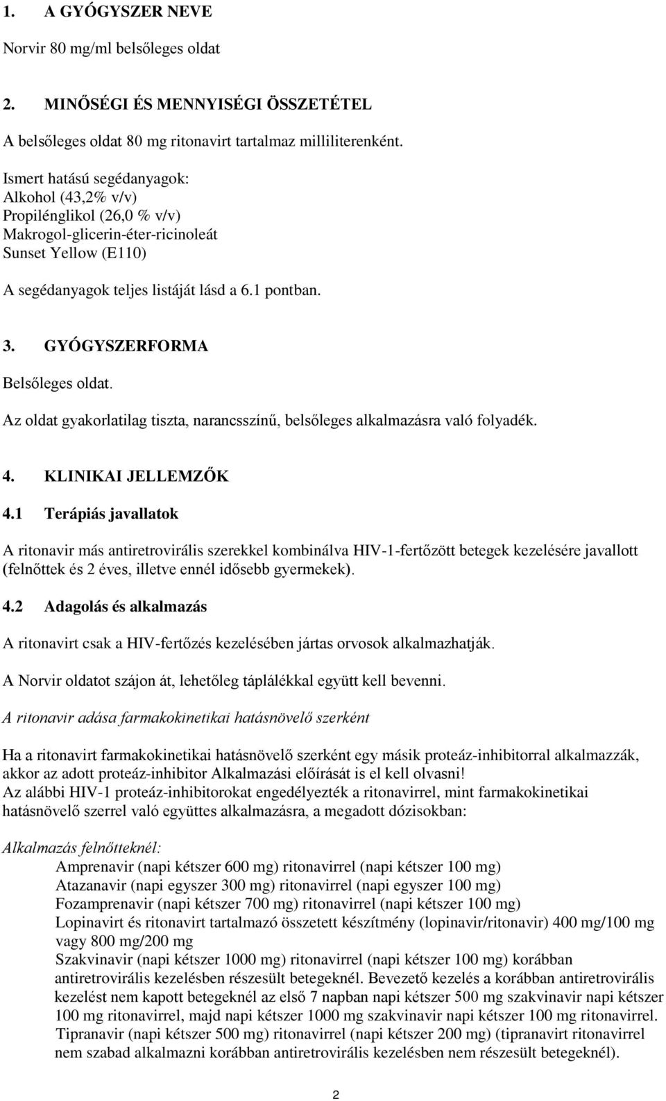 GYÓGYSZERFORMA Belsőleges oldat. Az oldat gyakorlatilag tiszta, narancsszínű, belsőleges alkalmazásra való folyadék. 4. KLINIKAI JELLEMZŐK 4.