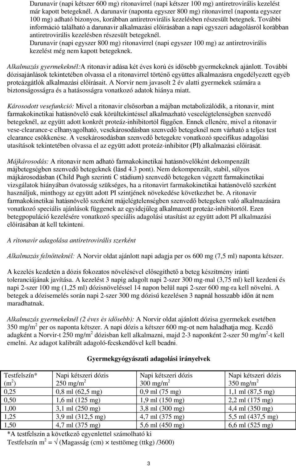További információ található a darunavir alkalmazási előírásában a napi egyszeri adagolásról korábban antiretrovirális kezelésben részesült betegeknél.