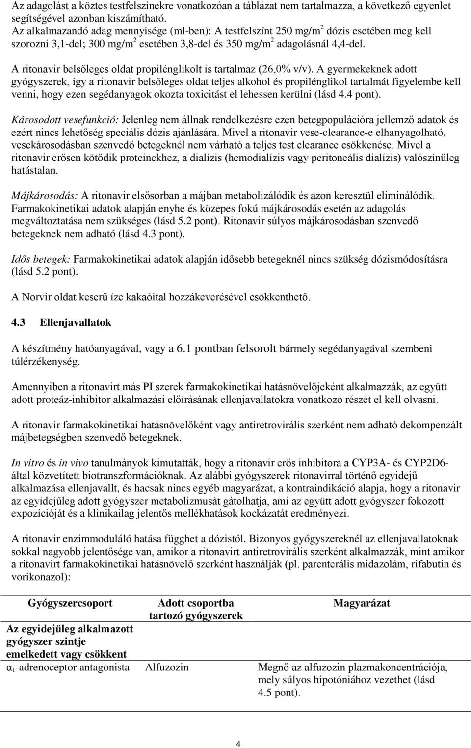 A ritonavir belsőleges oldat propilénglikolt is tartalmaz (26,0% v/v).