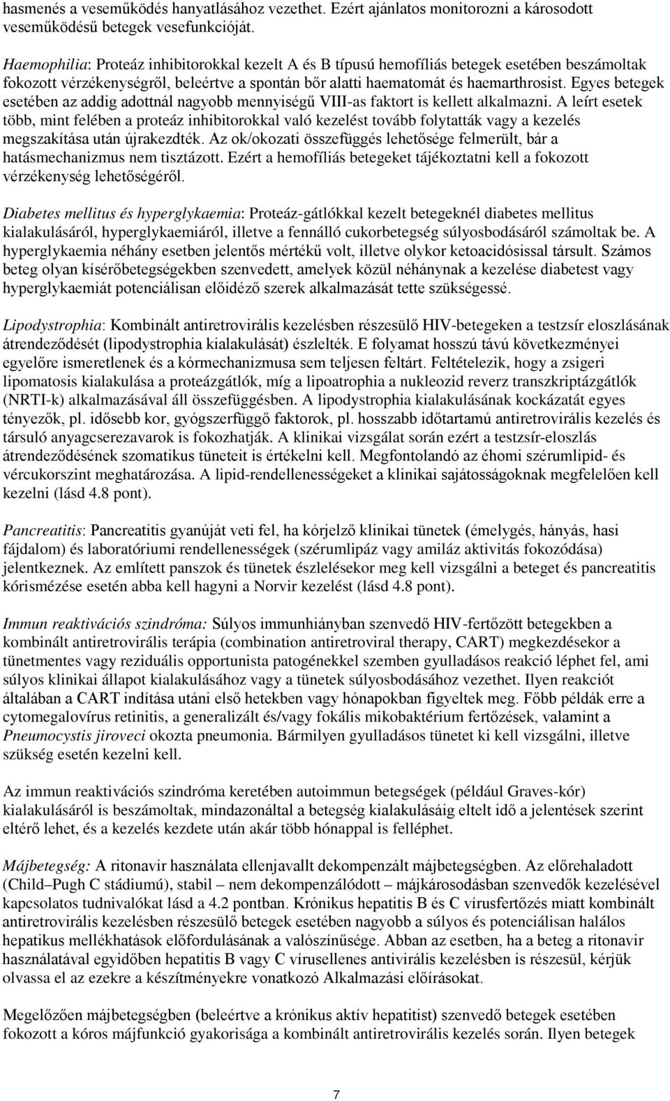 Egyes betegek esetében az addig adottnál nagyobb mennyiségű VIII-as faktort is kellett alkalmazni.