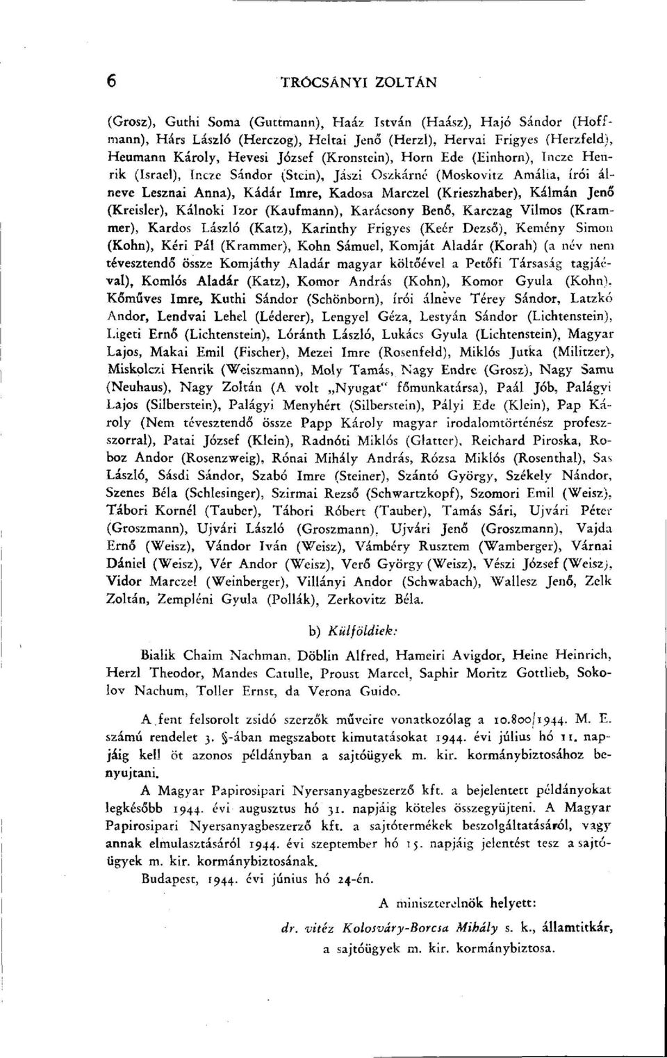 (Kreisler), Káinoki Izor (Kaufmann), Karácsony Benő, Karczag Vilmos (Krammer), Kardos László (Katz), Karinthy Frigyes (Keér Dezső), Kemény Simon (Kohn), Kéri Pál (Krammer), Kohn Sámuel, Komját Aladár