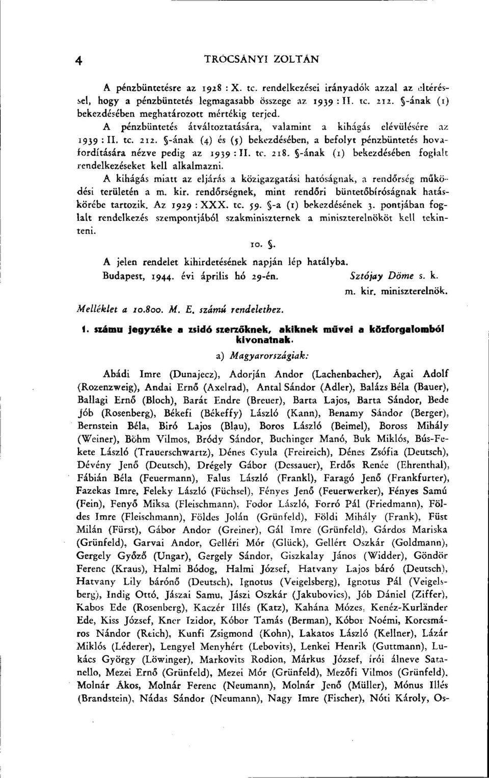 -ának (4) és (j) bekezdésében, a befolyt pénzbüntetés hovafordítására nézve pedig az 1939:11. te. 218. -ának (1) bekezdésében foglalt rendelkezéseket kell alkalmazni.