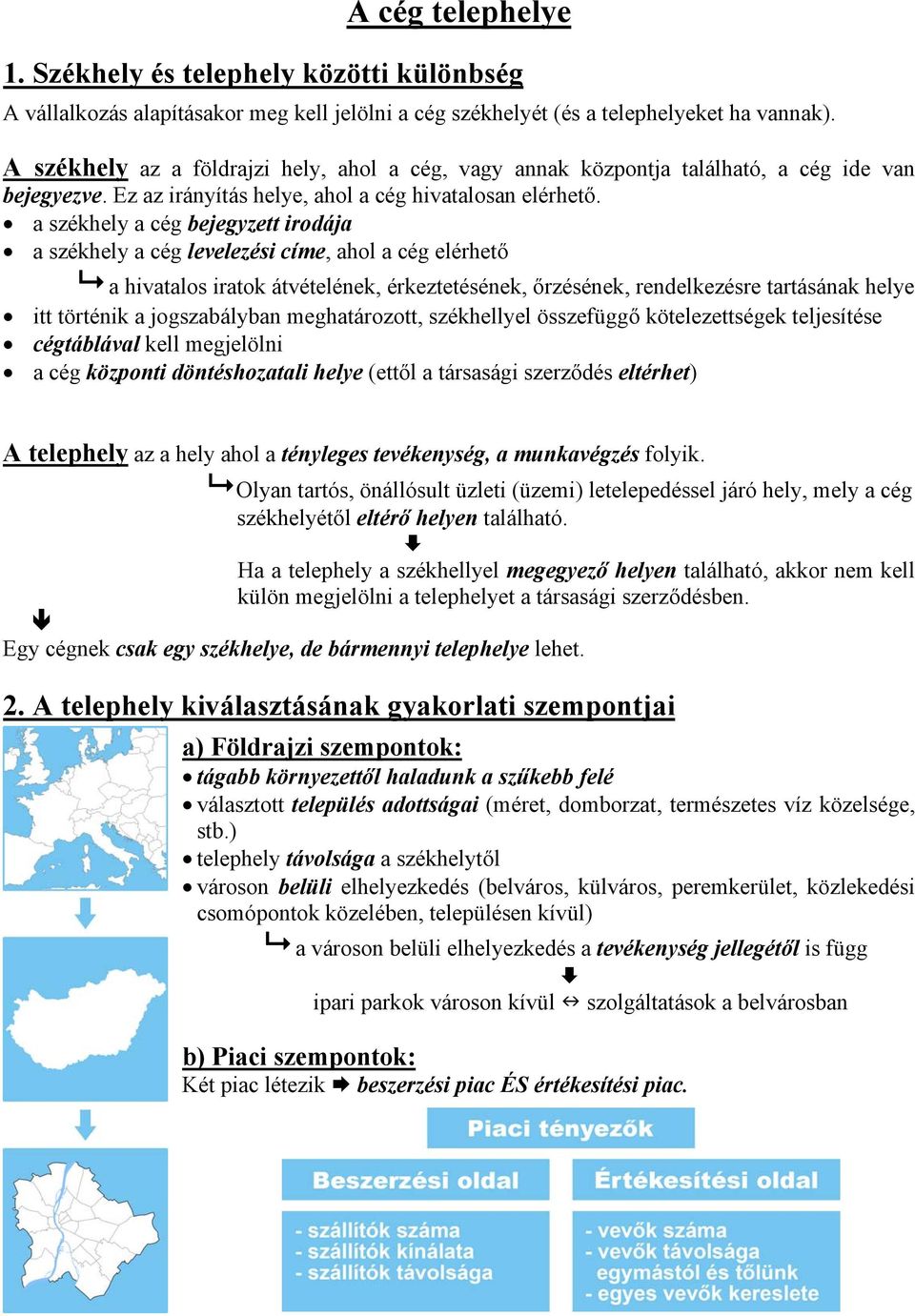 a székhely a cég bejegyzett irodája a székhely a cég levelezési címe, ahol a cég elérhető a hivatalos iratok átvételének, érkeztetésének, őrzésének, rendelkezésre tartásának helye itt történik a