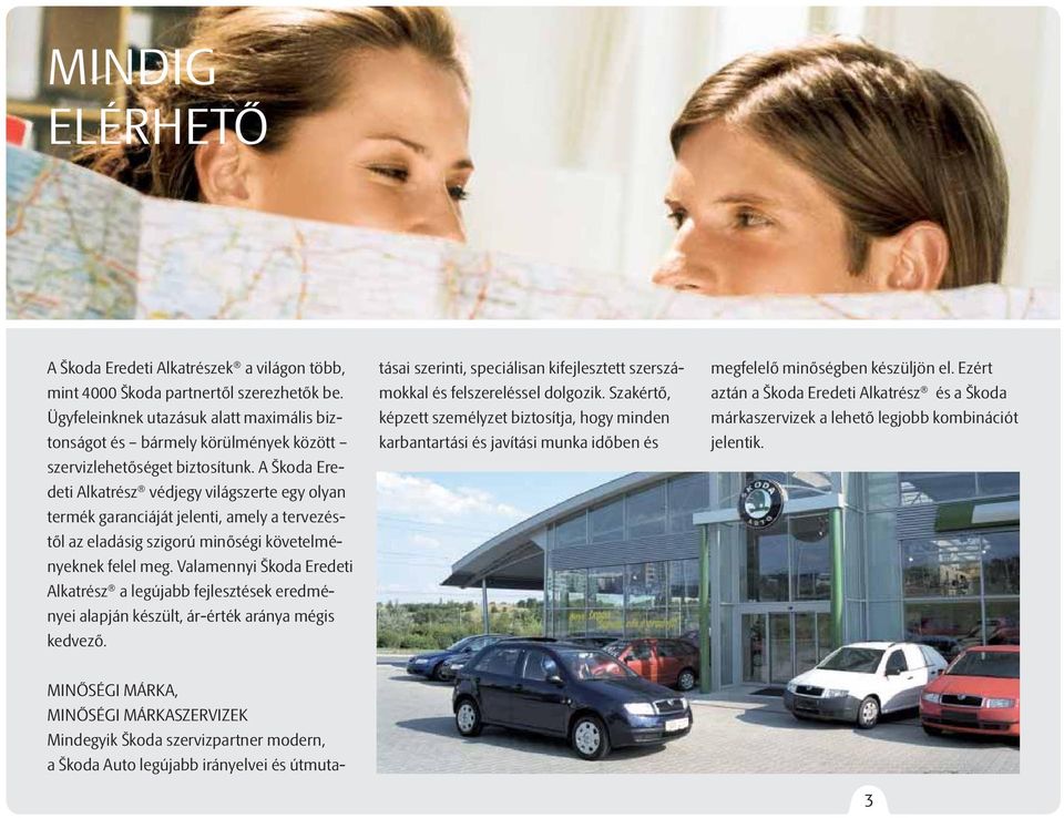A Škoda Eredeti Alkatrész védjegy világszerte egy olyan termék garanciáját jelenti, amely a tervezéstől az eladásig szigorú minőségi követelményeknek felel meg.
