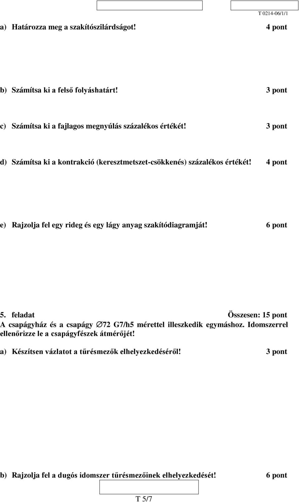 4 pont e) Rajzolja fel egy rideg és egy lágy anyag szakítódiagramját! 6 pont 5.