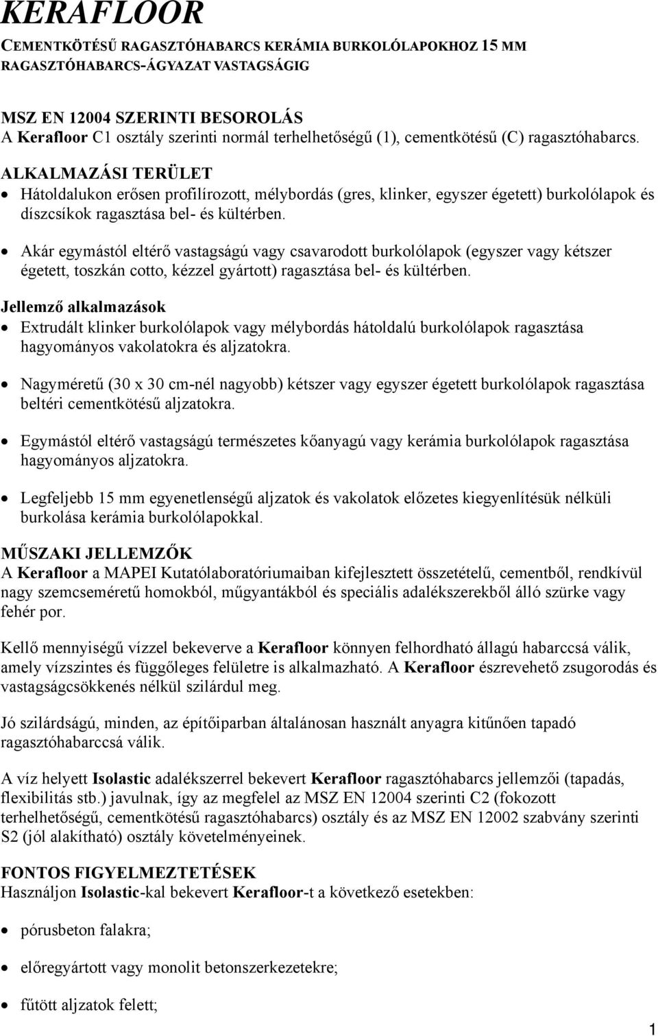 Akár egymástól eltérő vastagságú vagy csavarodott burkolólapok (egyszer vagy kétszer égetett, toszkán cotto, kézzel gyártott) ragasztása bel- és kültérben.