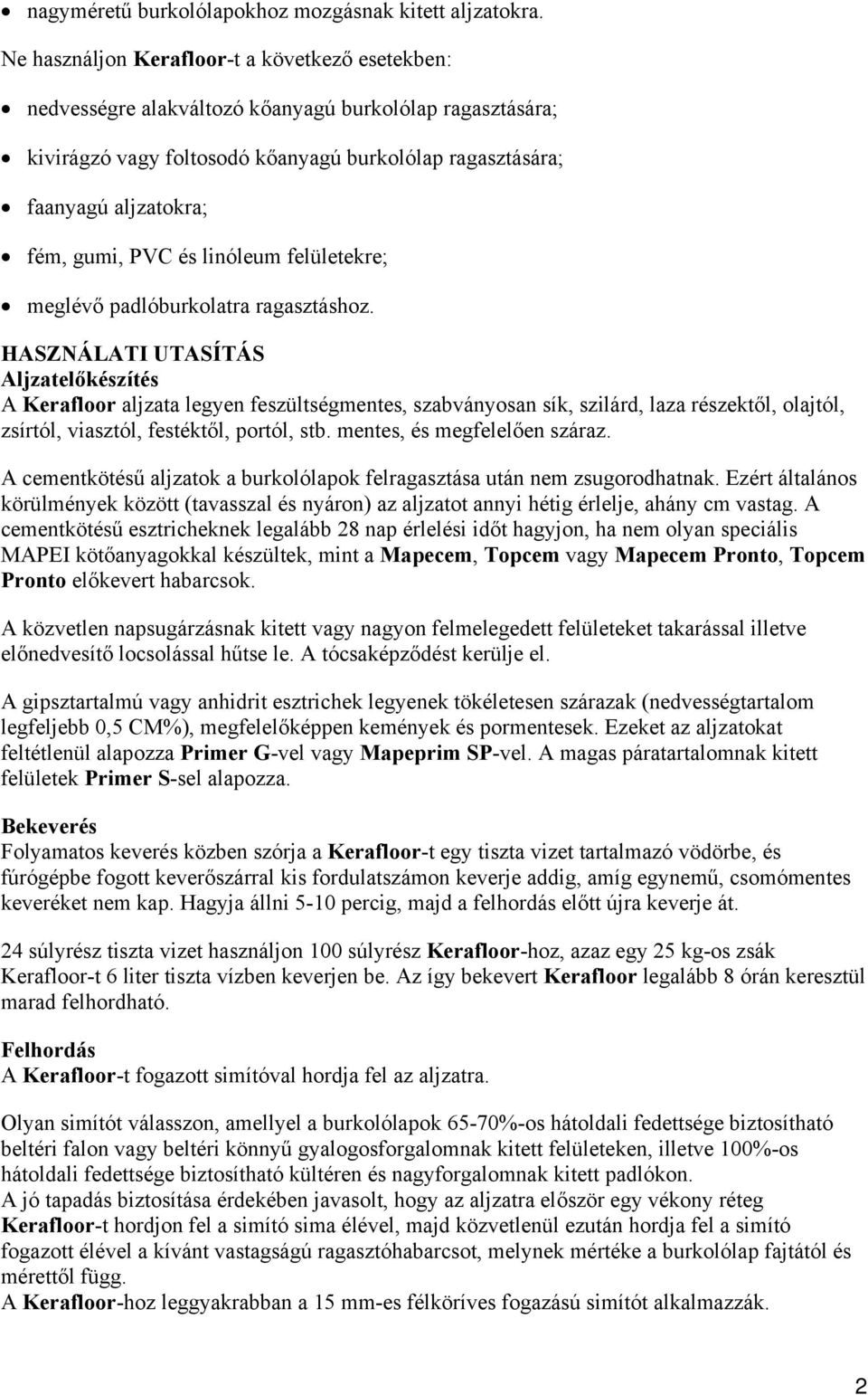 PVC és linóleum felületekre; meglévő padlóburkolatra ragasztáshoz.