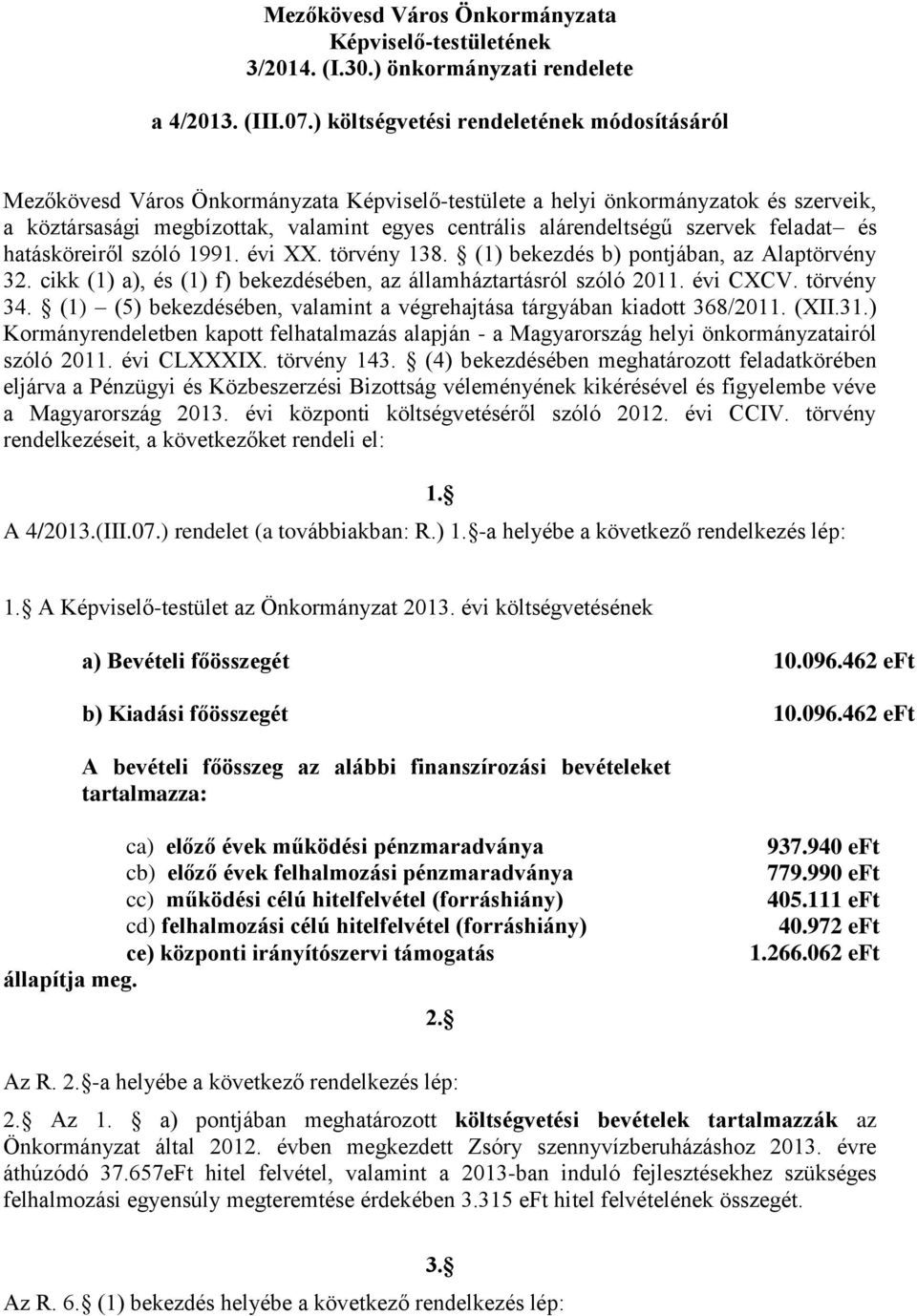 szervek feladat és hatásköreiről szóló 1991. évi XX. törvény 138. (1) bekezdés b) pontjában, az Alaptörvény 32. cikk (1) a), és (1) f) bekezdésében, az államháztartásról szóló 2011. évi CXCV.