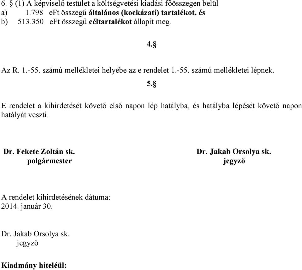 számú mellékletei helyébe az e rendelet 1.-55. számú mellékletei lépnek. 5.