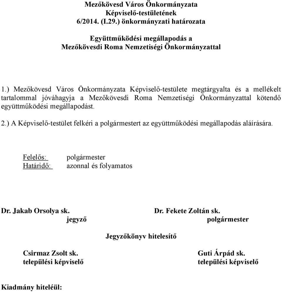 ) Mezőkövesd Város Önkormányzata Képviselő-testülete megtárgyalta és a mellékelt tartalommal jóváhagyja a Mezőkövesdi Roma Nemzetiségi