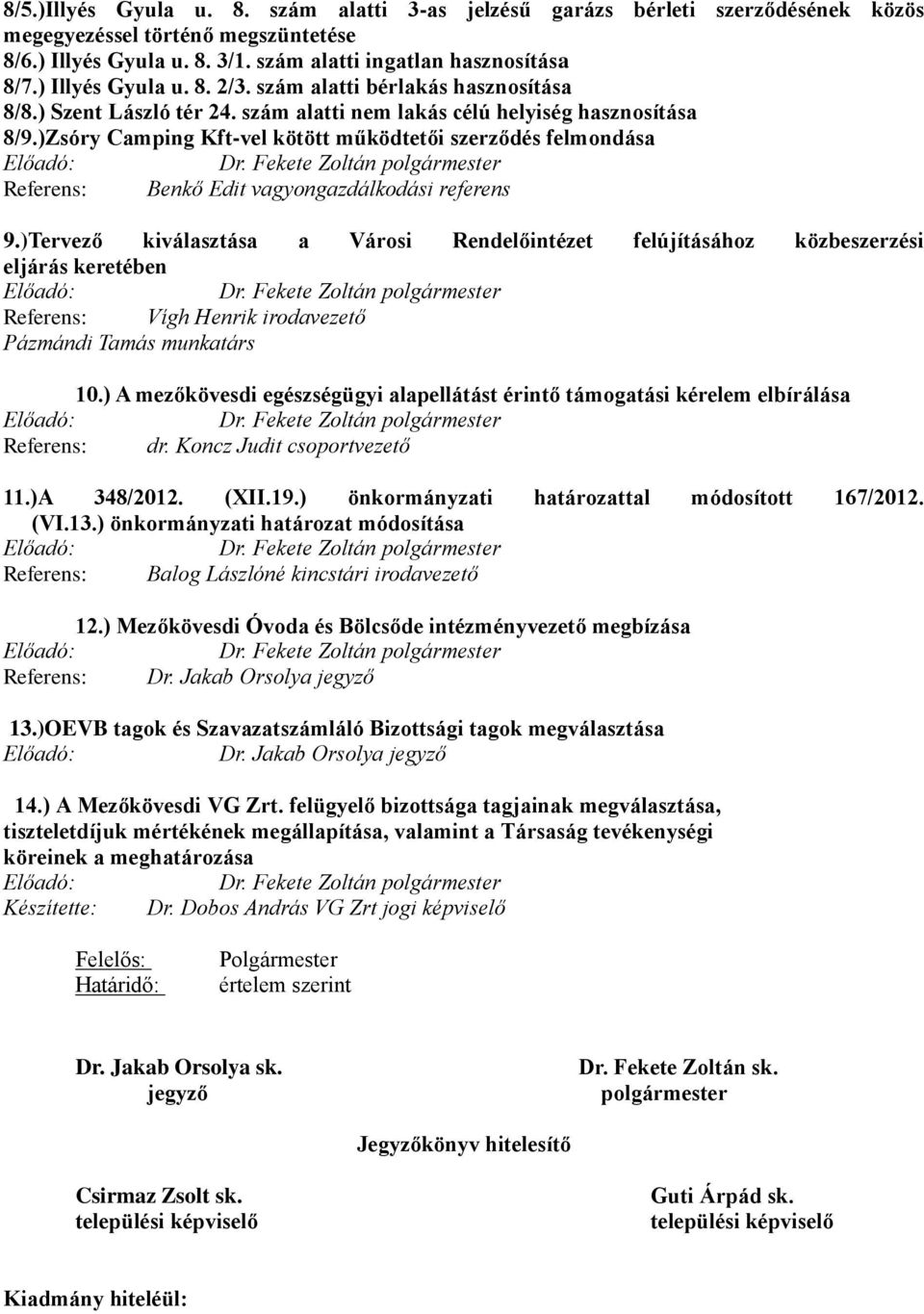 )Zsóry Camping Kft-vel kötött működtetői szerződés felmondása Dr. Fekete Zoltán Referens: Benkő Edit vagyongazdálkodási referens 9.