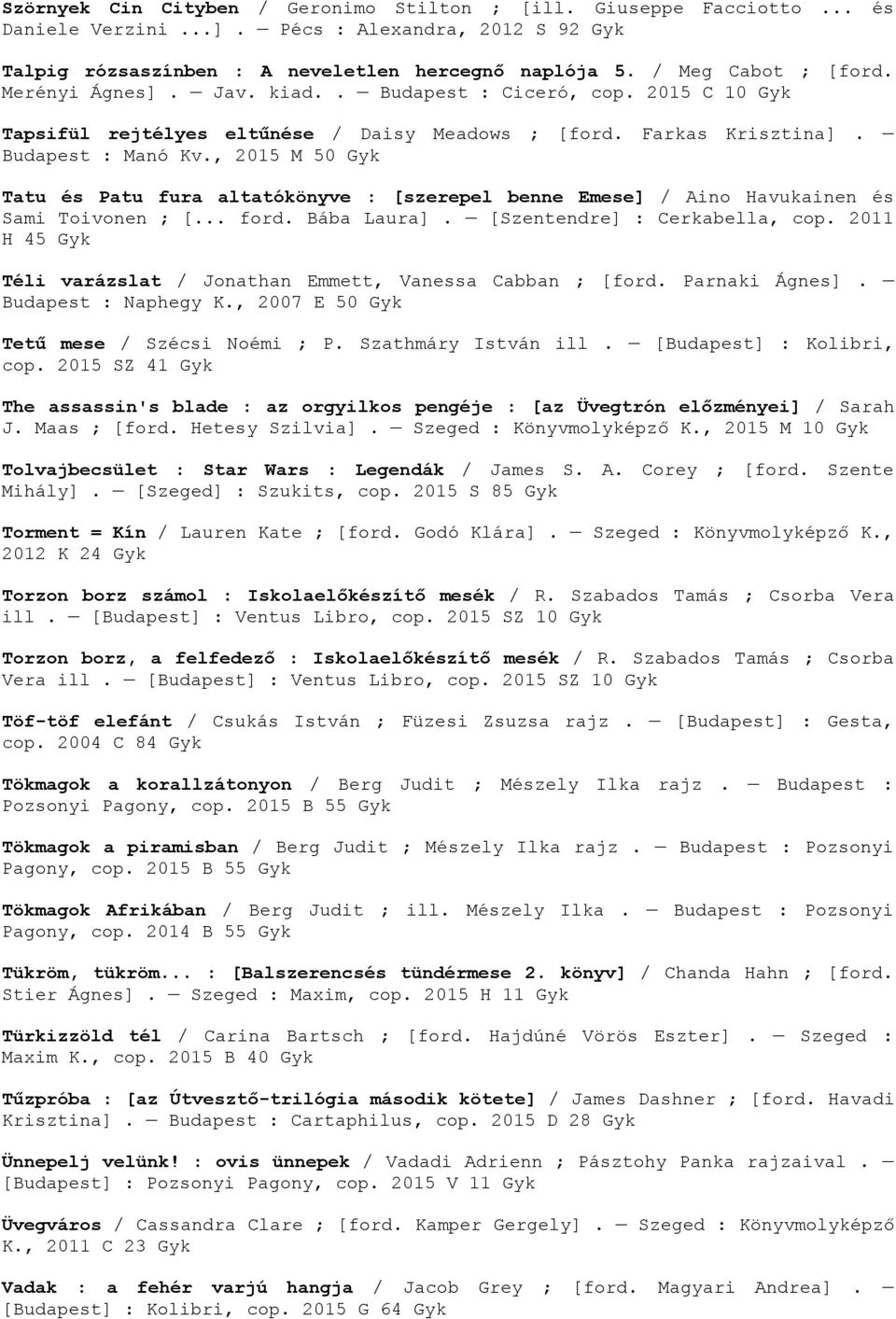 , 2015 M 50 Gyk Tatu és Patu fura altatókönyve : [szerepel benne Emese] / Aino Havukainen és Sami Toivonen ; [... ford. Bába Laura]. [Szentendre] : Cerkabella, cop.