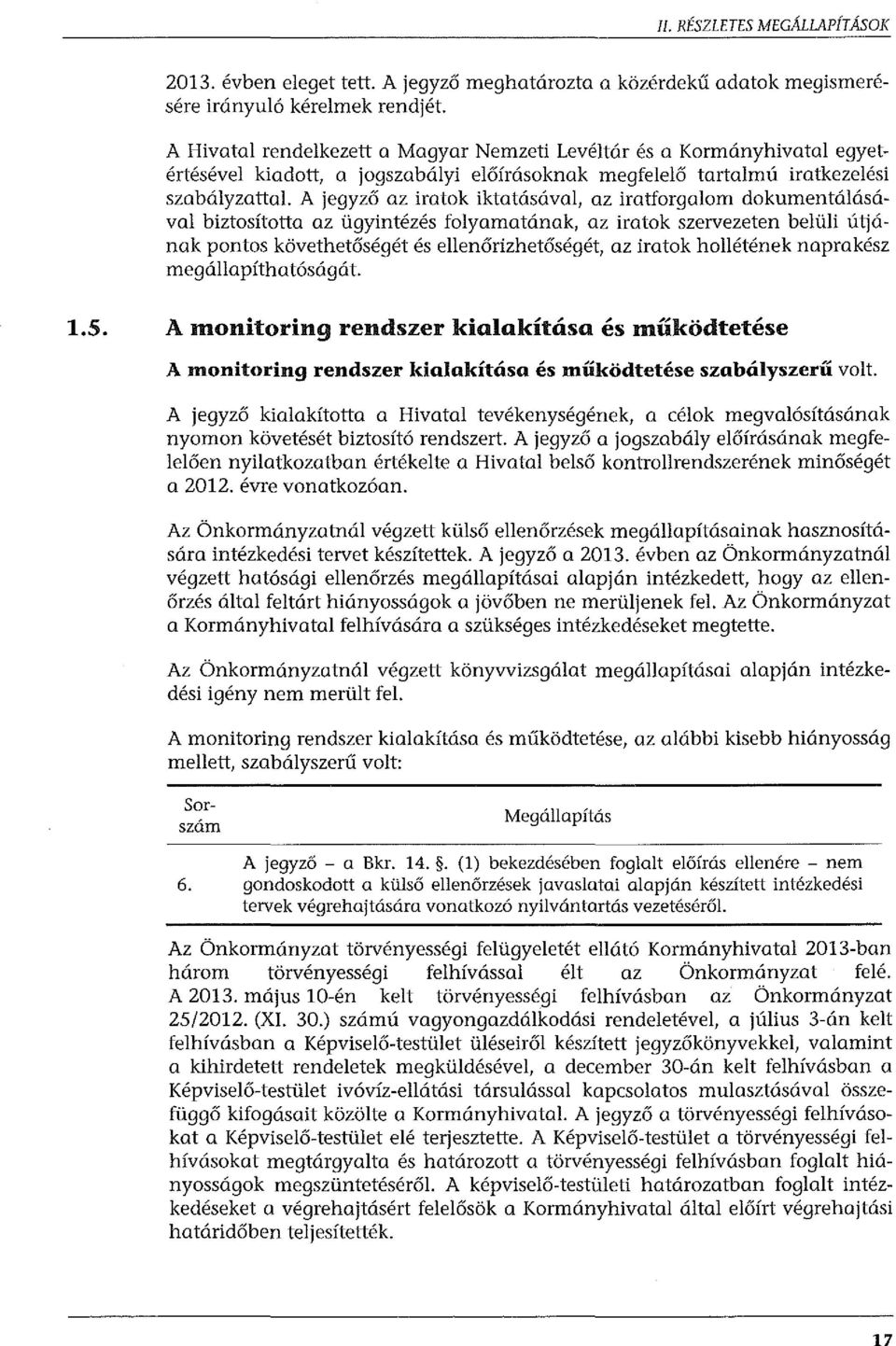 A jegyző az iratok iktatásával, az iratforgalom dokumentálásával biztosította az ügyintézés folyamatának, az iratok szervezeten belüli útjának pontos követhetőségét és ellenőrizhetőségét, az iratok