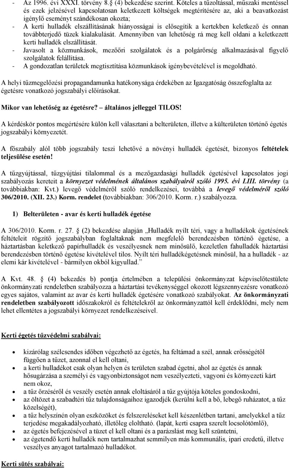 elszállításának hiányosságai is elősegítik a kertekben keletkező és onnan továbbterjedő tüzek kialakulását. Amennyiben van lehetőség rá meg kell oldani a keletkezett kerti hulladék elszállítását.