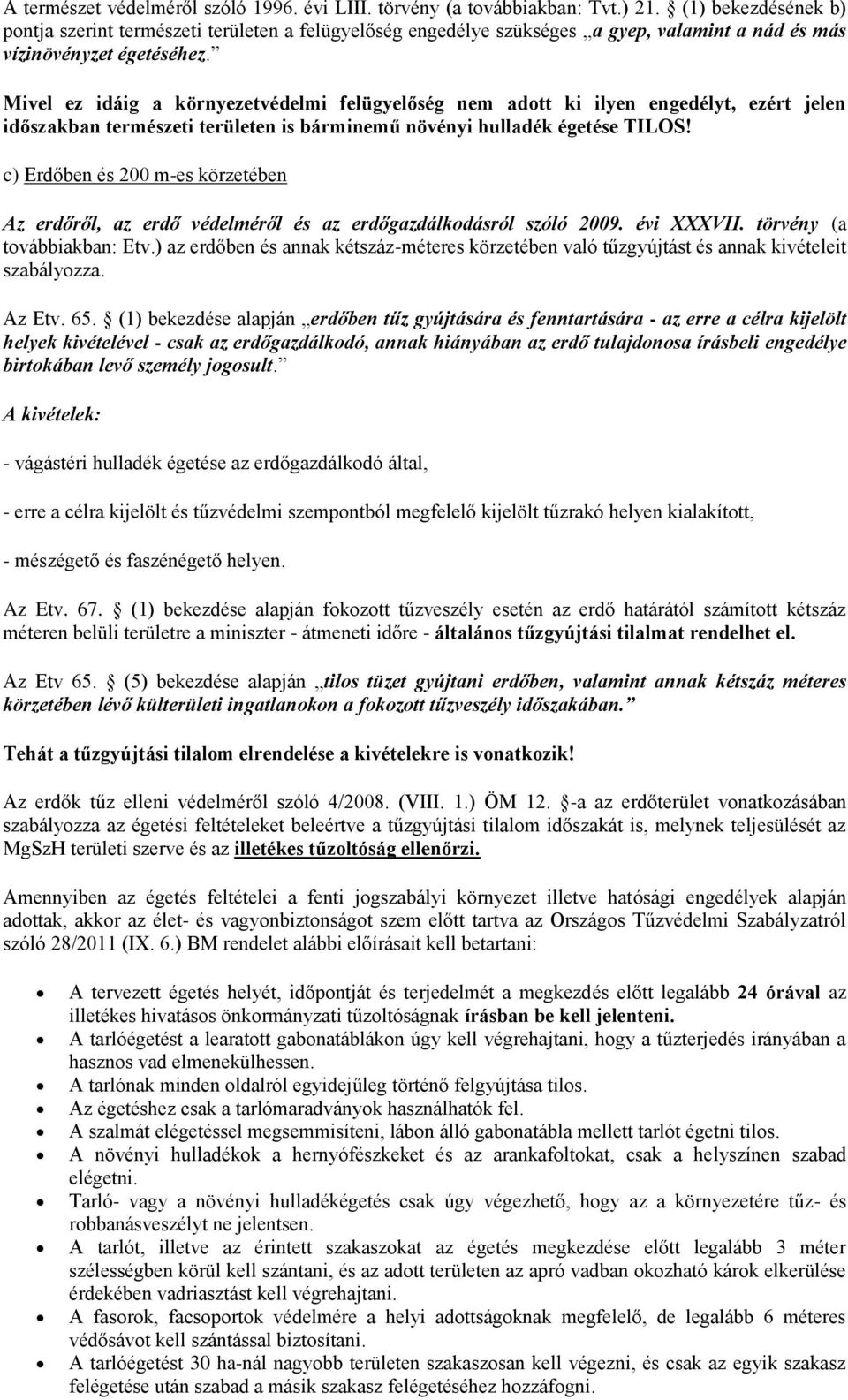 Mivel ez idáig a környezetvédelmi felügyelőség nem adott ki ilyen engedélyt, ezért jelen időszakban természeti területen is bárminemű növényi hulladék égetése TILOS!