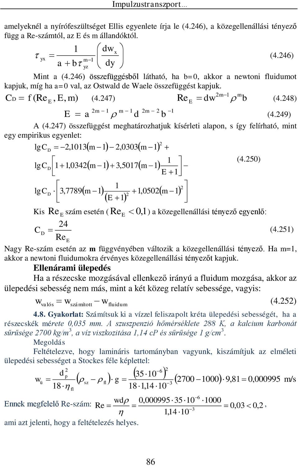 47) összefüggést meghatározhatjuk kísérleti alaon, s így felírható, mint egy emirikus egyenlet: lg C lg C D D,0,04 m,00m m,507m E lg CD,7789m,050m E Kis Re E szám esetén ( ReE 0, ) a közegellenállási