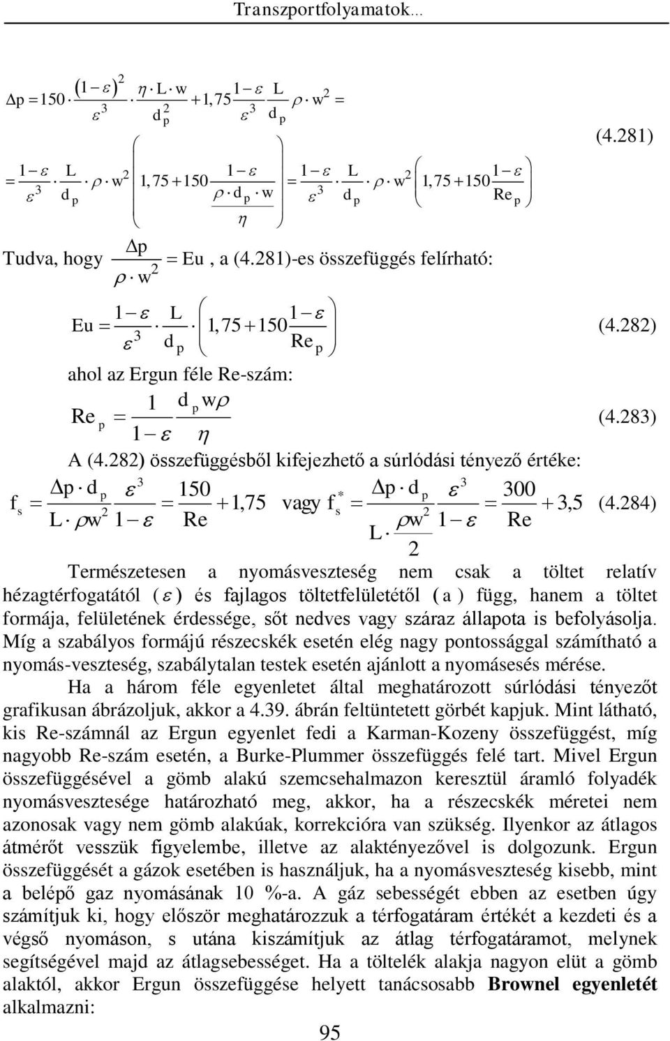 84) Re Re Természetesen a nyomásveszteség nem csak a töltet relatív hézagtérfogatától ( ) és fajlagos töltetfelületétől ( a ) függ, hanem a töltet formája, felületének éressége, sőt neves vagy száraz