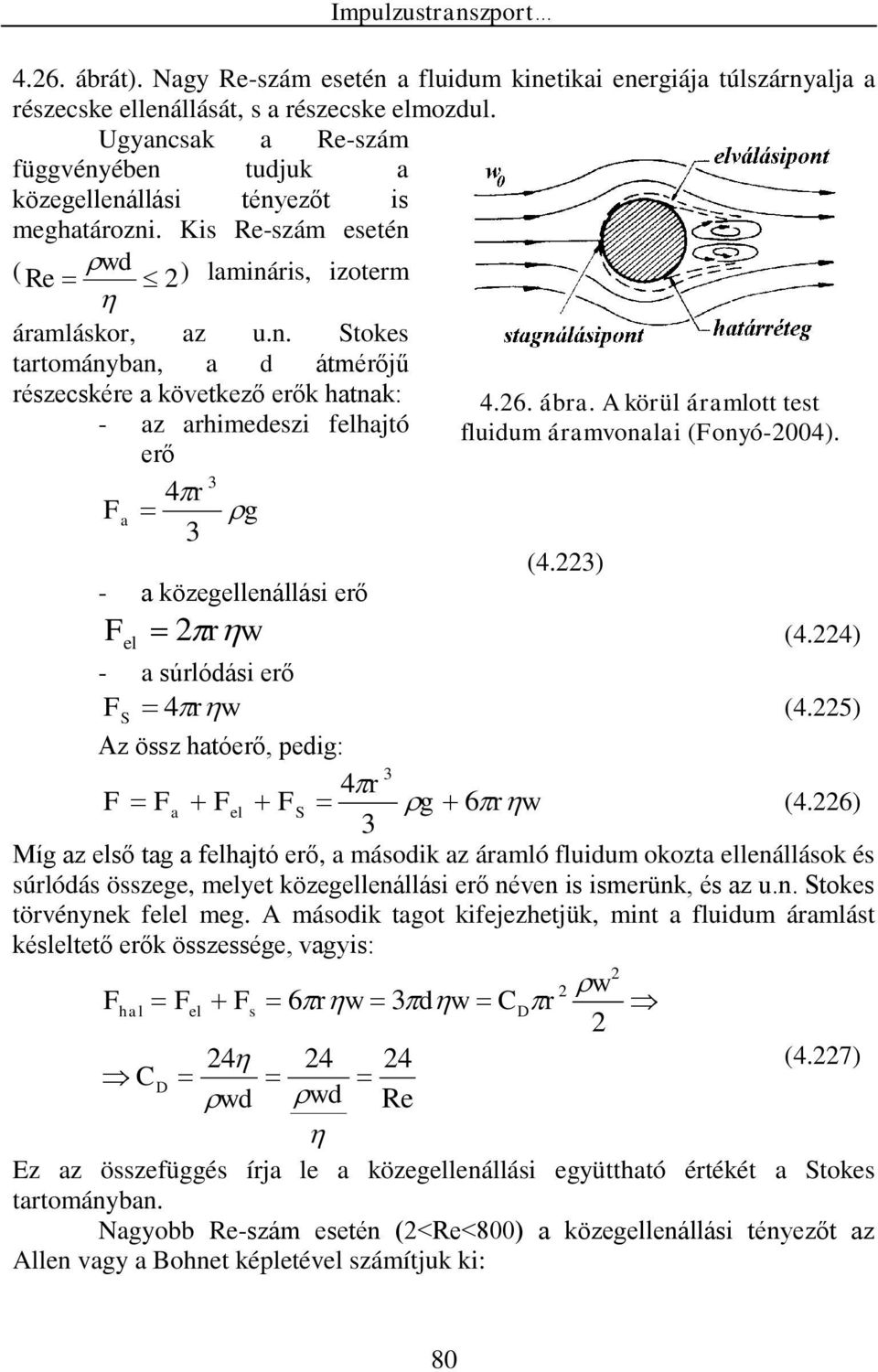 ) - a közegellenállási erő r (4.4) F el 4.6. ábra. A körül áramlott test uium áramvonalai (Fonyó-004). - a súrlóási erő F S 4r (4.5) Az össz hatóerő, eig: 4r F Fa Fel FS g 6r (4.