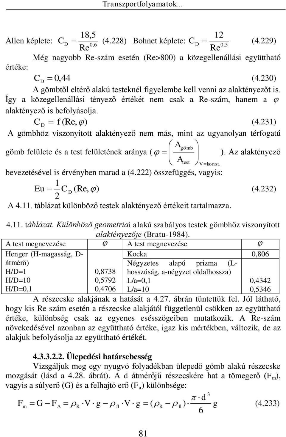 ) A gömbhöz viszonyított alaktényező nem más, mint az ugyanolyan térfogatú Agömb gömb felülete és a test felületének aránya ( A ). Az alaktényező test V konst. bevezetésével is érvényben mara a (4.