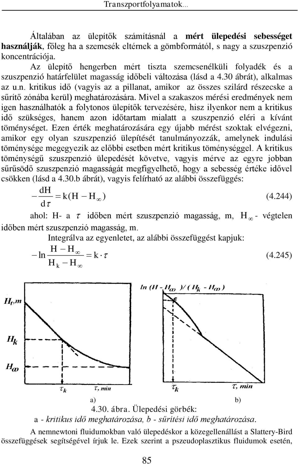 Mivel a szakaszos mérési eremények nem igen használhatók a folytonos üleítők tervezésére, hisz ilyenkor nem a kritikus iő szükséges, hanem azon iőtartam mialatt a szuszenzió eléri a kívánt