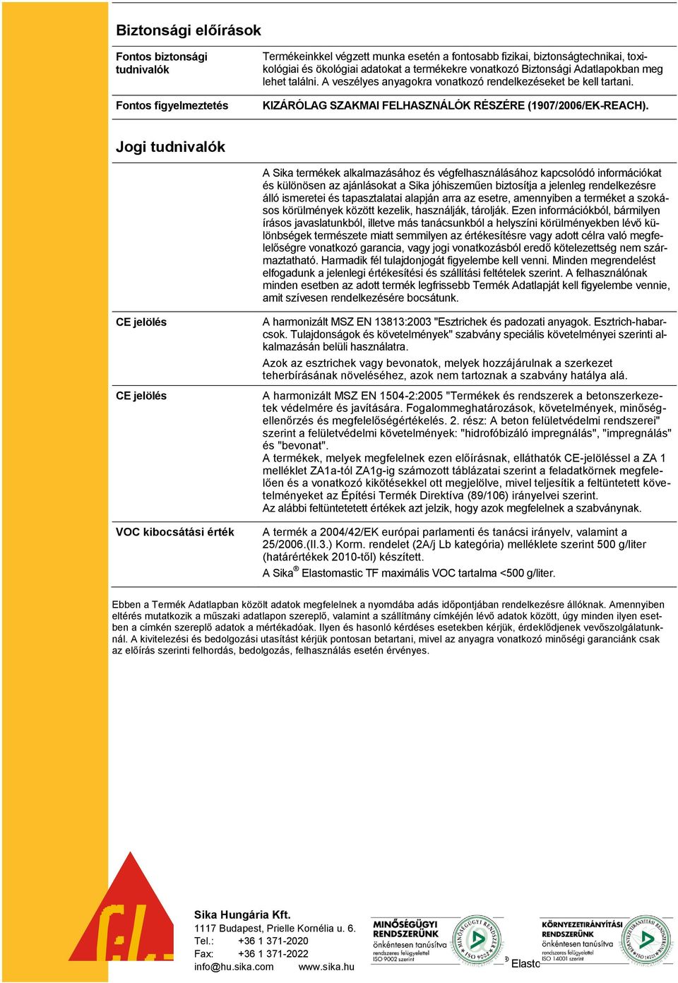 Jogi tudnivalók A Sika termékek alkalmazásához és végfelhasználásához kapcsolódó információkat és különösen az ajánlásokat a Sika jóhiszeműen biztosítja a jelenleg rendelkezésre álló ismeretei és
