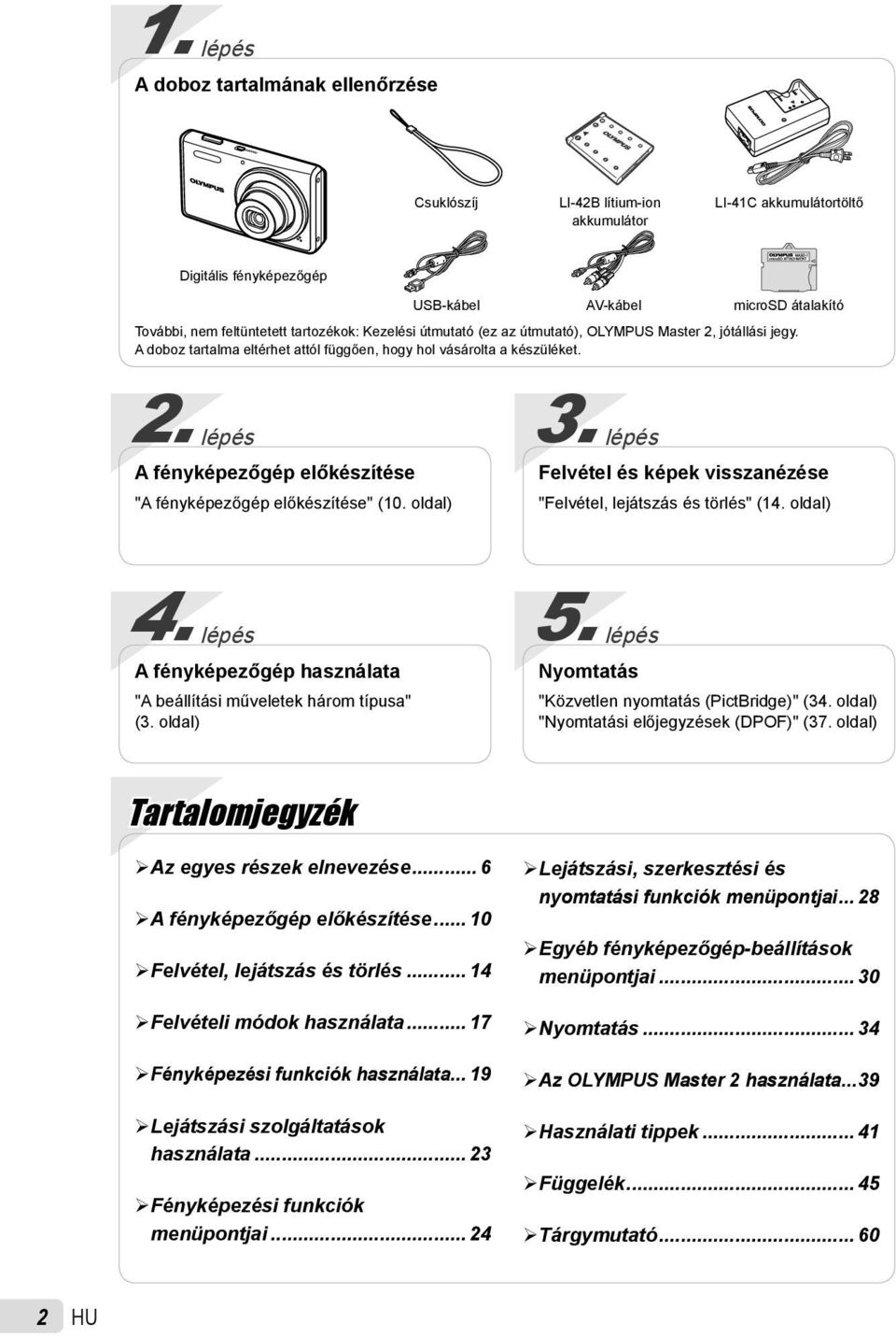 oldal) 3. lépés Felvétel és képek visszanézése "Felvétel, lejátszás és törlés" (14. oldal) 4. lépés A fényképezőgép használata "A beállítási műveletek három típusa" (3. oldal) 5.