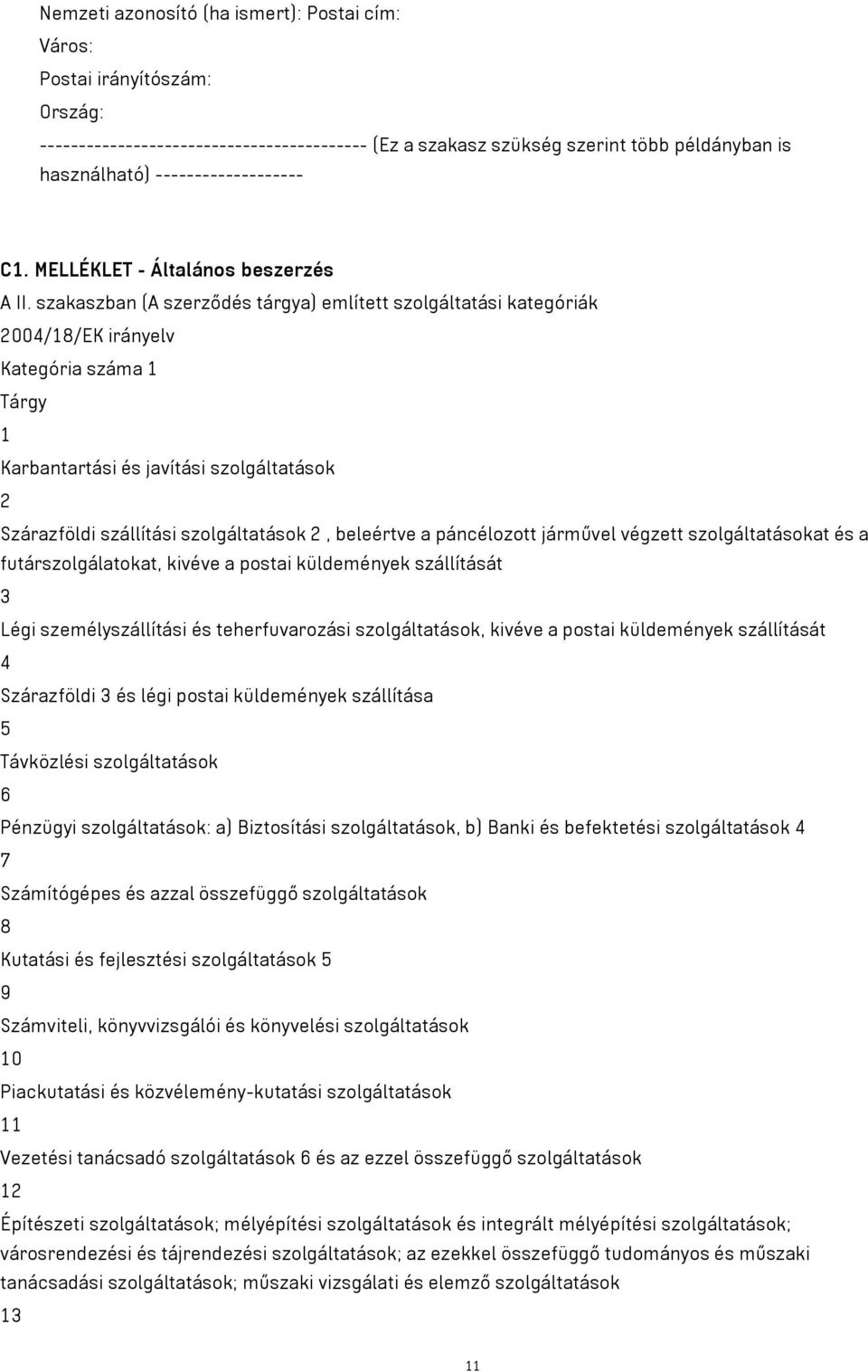 szakaszban (A szerződés tárgya) említett szolgáltatási kategóriák 2004/18/EK irányelv Kategória száma 1 Tárgy 1 Karbantartási és javítási szolgáltatások 2 Szárazföldi szállítási szolgáltatások 2,