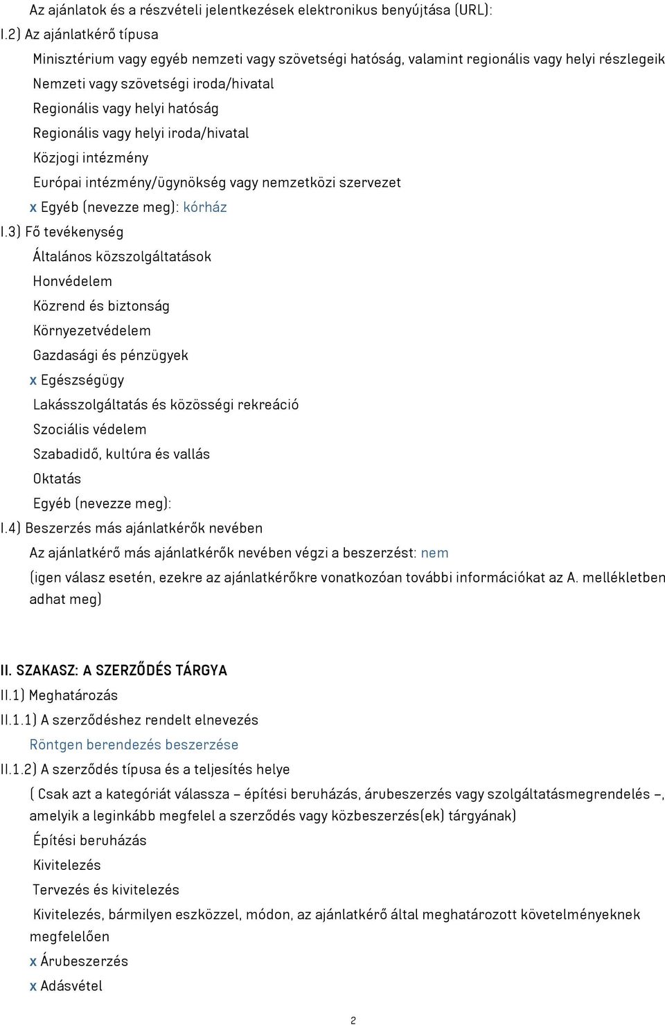 Regionális vagy helyi iroda/hivatal Közjogi intézmény Európai intézmény/ügynökség vagy nemzetközi szervezet x Egyéb (nevezze meg): kórház I.