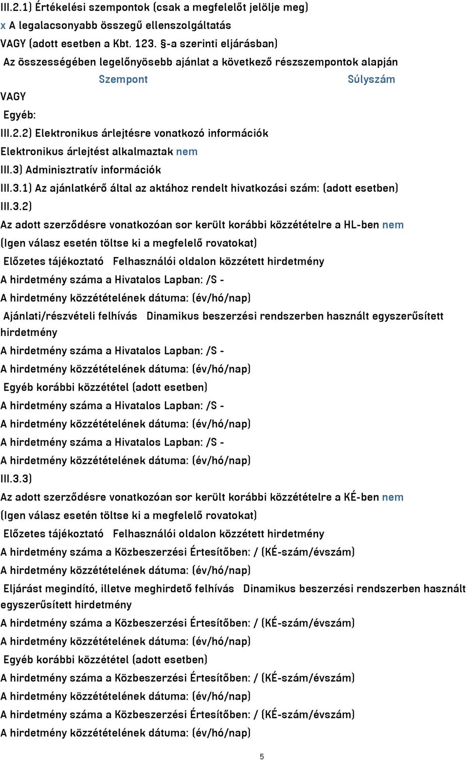 2) Elektronikus árlejtésre vonatkozó információk Elektronikus árlejtést alkalmaztak nem III.3) Adminisztratív információk III.3.1) Az ajánlatkérő által az aktához rendelt hivatkozási szám: (adott esetben) III.