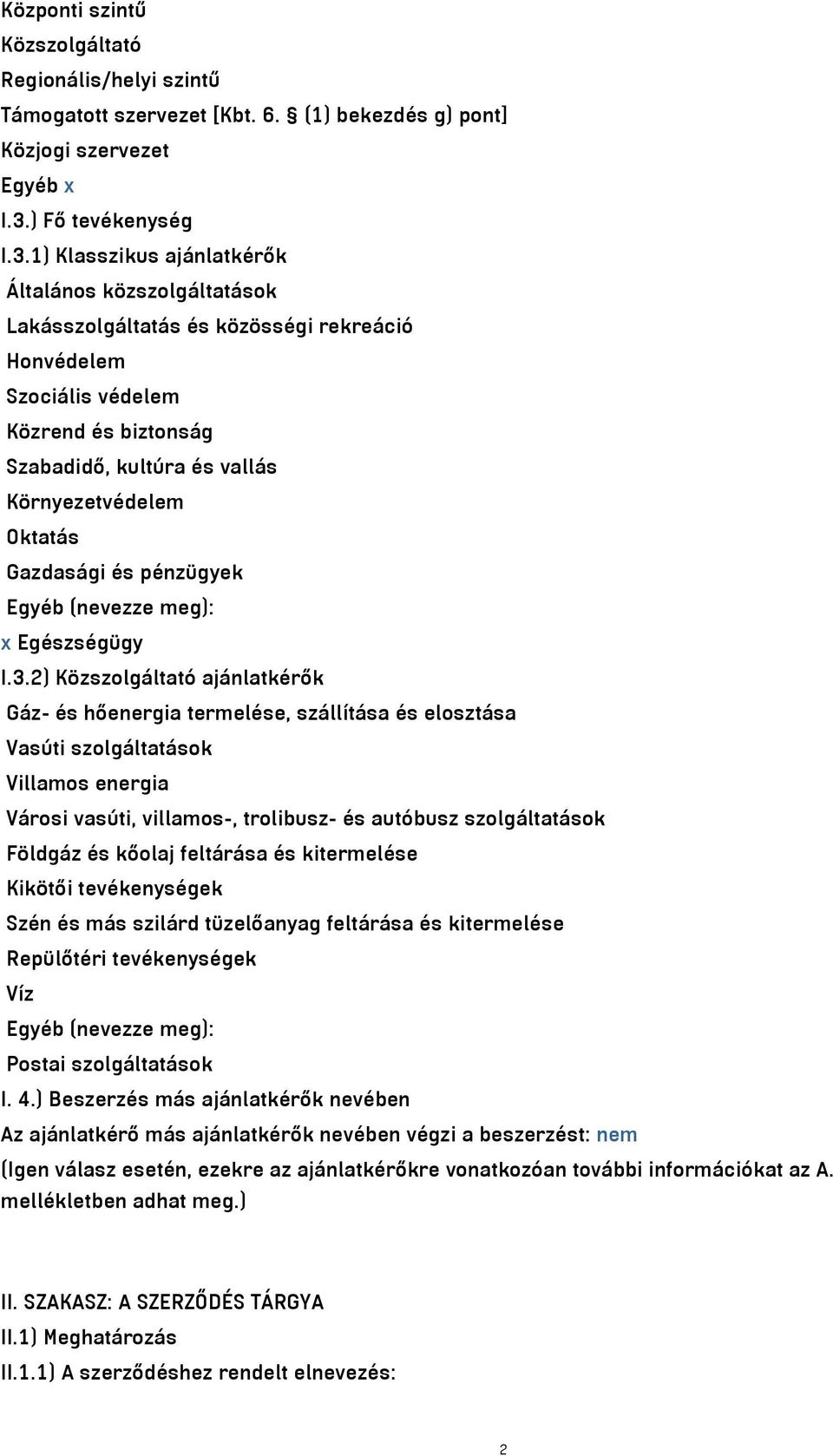 1) Klasszikus ajánlatkérők Általános közszolgáltatások Lakásszolgáltatás és közösségi rekreáció Honvédelem Szociális védelem Közrend és biztonság Szabadidő, kultúra és vallás Környezetvédelem Oktatás