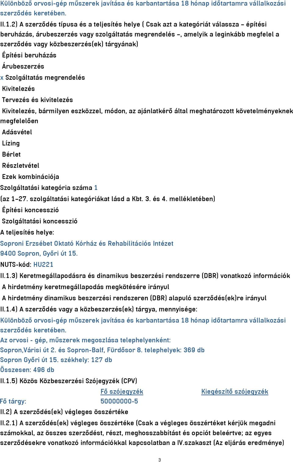 2) A szerződés típusa és a teljesítés helye ( Csak azt a kategóriát válassza építési beruházás, árubeszerzés vagy szolgáltatás megrendelés, amelyik a leginkább megfelel a szerződés vagy