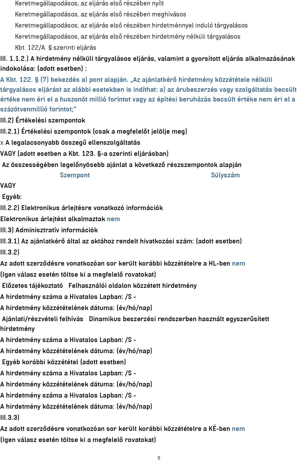 /A. szerinti eljárás III. 1.1.2.) A hirdetmény nélküli tárgyalásos eljárás, valamint a gyorsított eljárás alkalmazásának indokolása: (adott esetben) : A Kbt. 122. (7) bekezdés a) pont alapján.