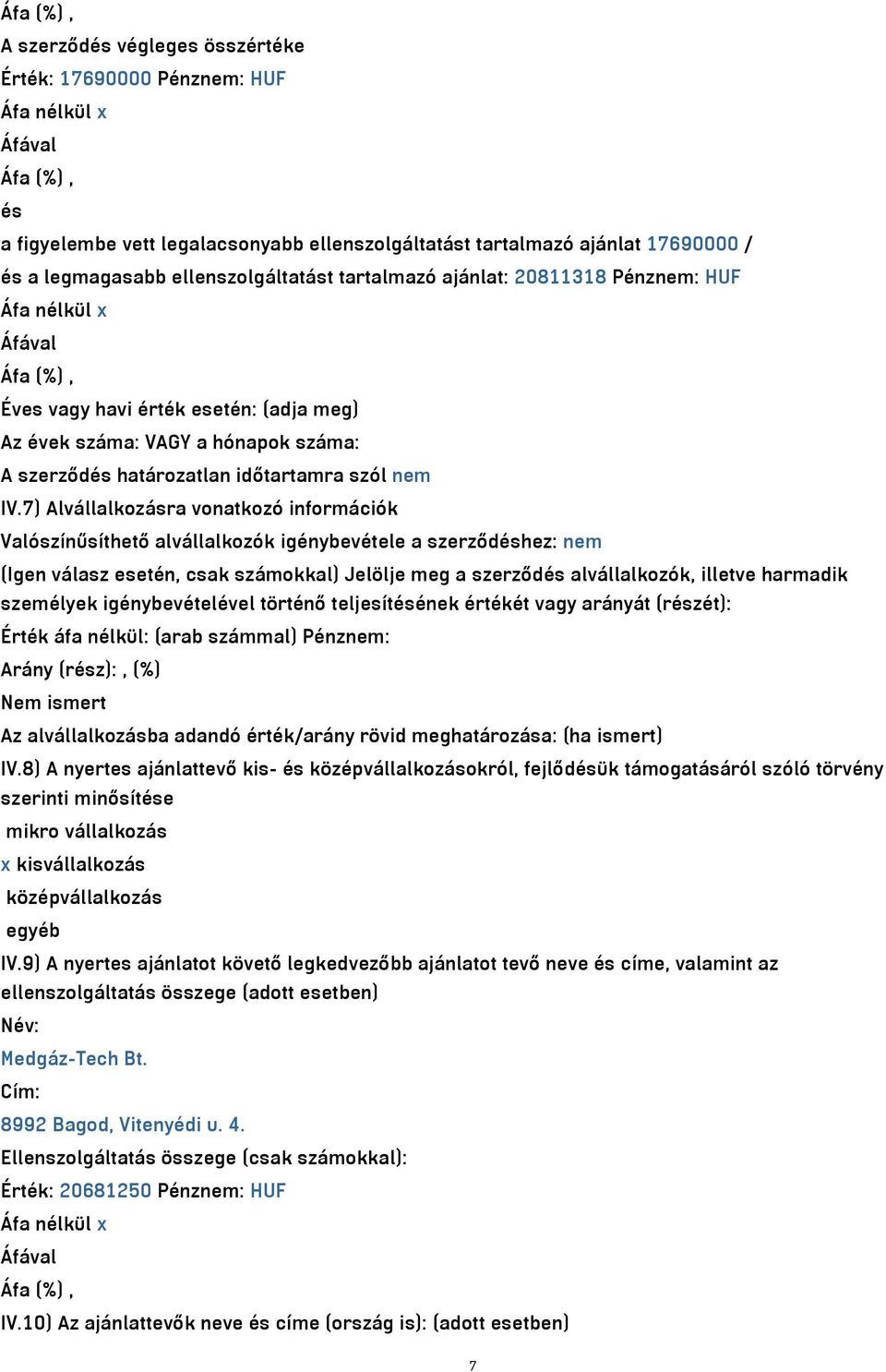 7) Alvállalkozásra vonatkozó információk Valószínűsíthető alvállalkozók igénybevétele a szerződéshez: nem (Igen válasz esetén, csak számokkal) Jelölje meg a szerződés alvállalkozók, illetve harmadik