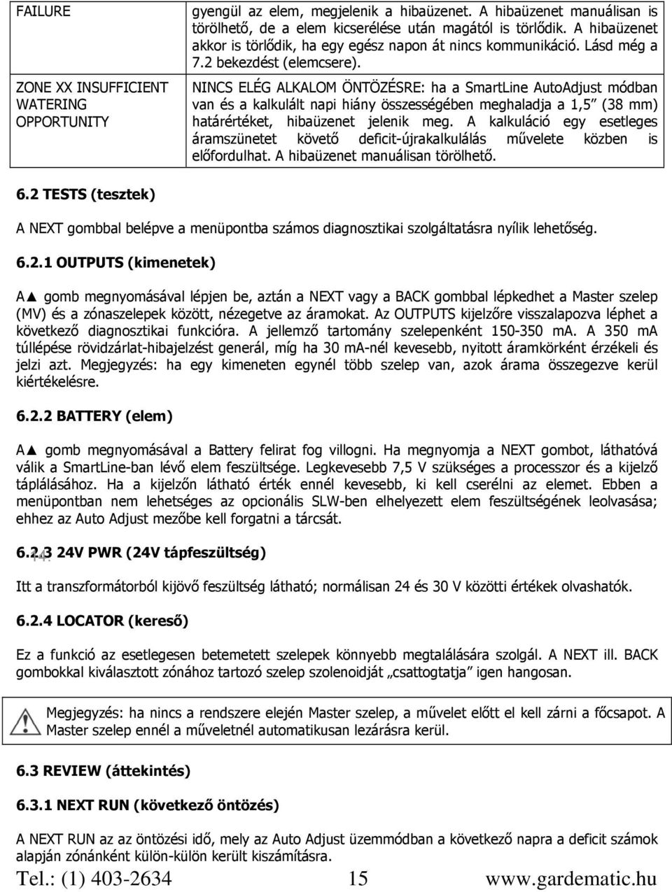 NINCS ELÉG ALKALOM ÖNTÖZÉSRE: ha a SmartLine AutoAdjust módban van és a kalkulált napi hiány összességében meghaladja a 1,5 (38 mm) határértéket, hibaüzenet jelenik meg.