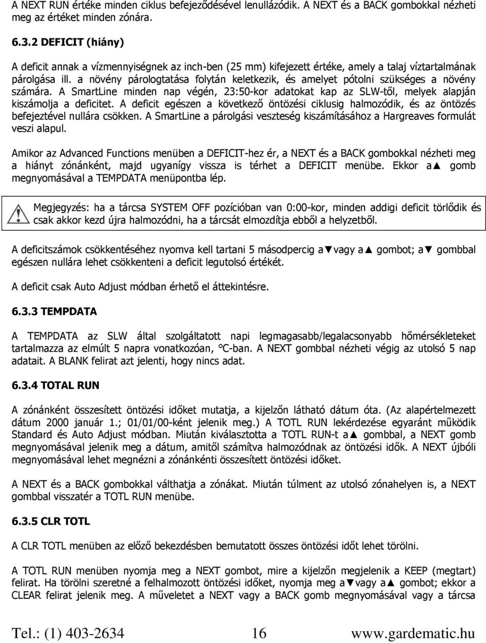 a növény párologtatása folytán keletkezik, és amelyet pótolni szükséges a növény számára. A SmartLine minden nap végén, 23:50-kor adatokat kap az SLW-től, melyek alapján kiszámolja a deficitet.