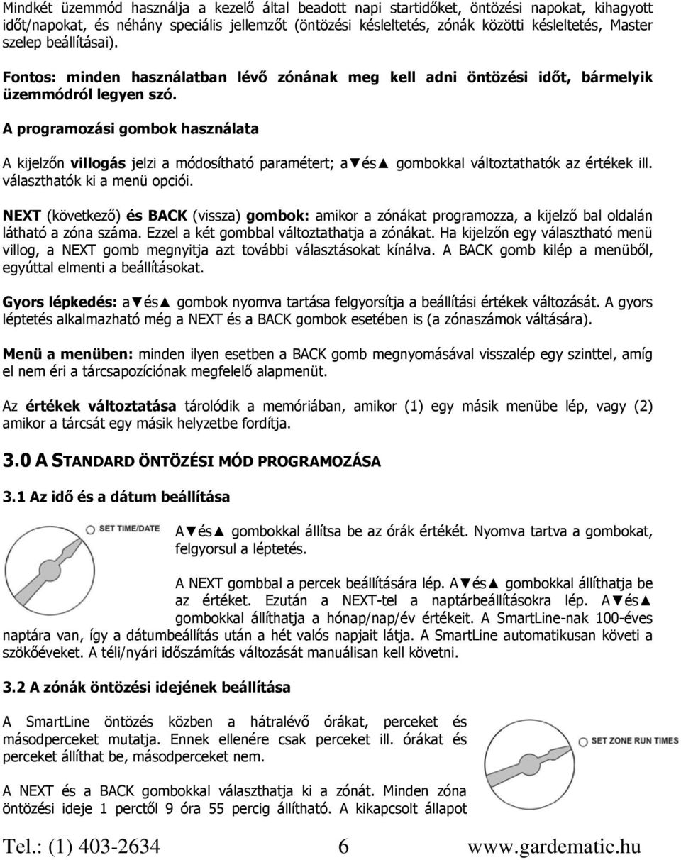 A programozási gombok használata A kijelzőn villogás jelzi a módosítható paramétert; a és gombokkal változtathatók az értékek ill. választhatók ki a menü opciói.