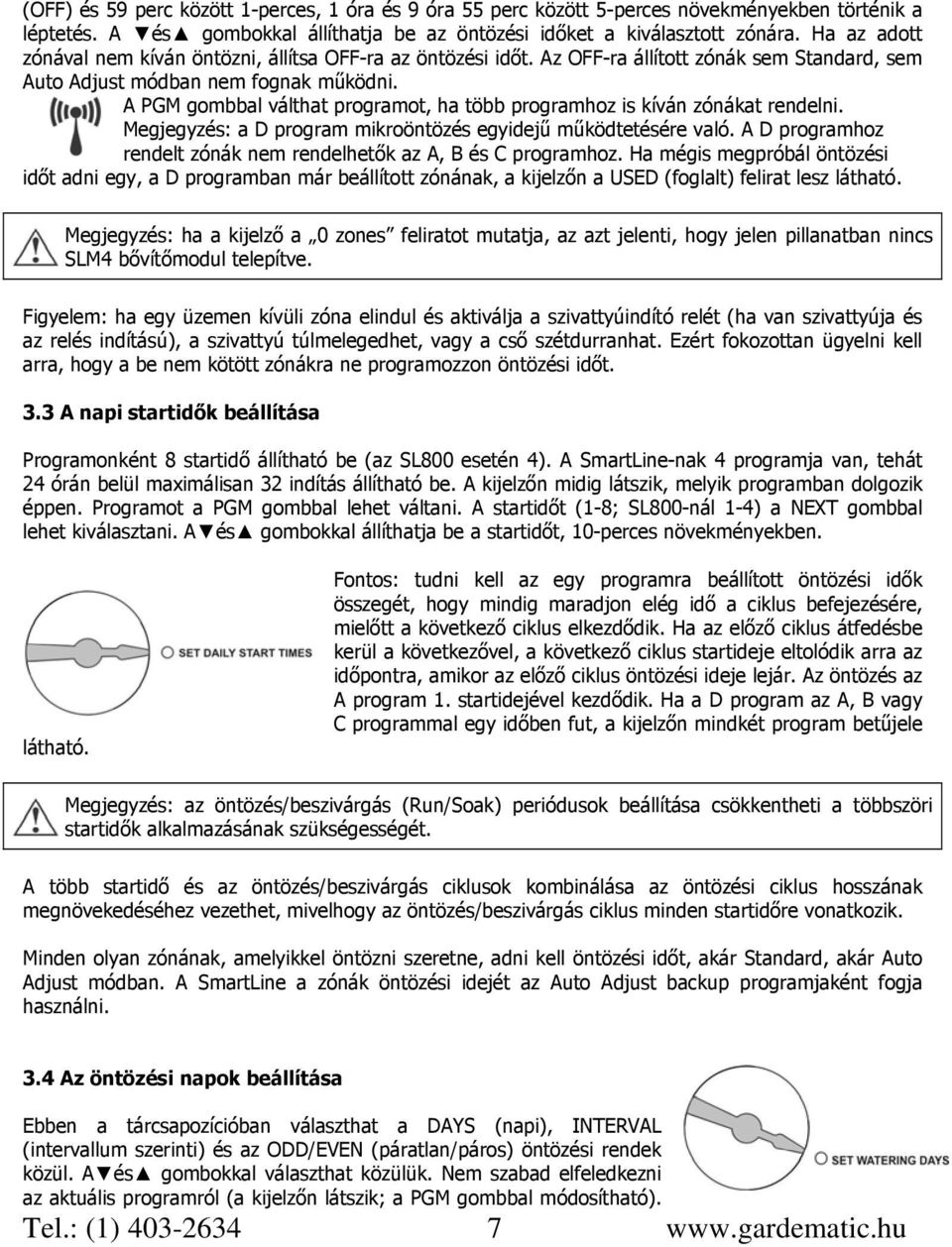 A PGM gombbal válthat programot, ha több programhoz is kíván zónákat rendelni. Megjegyzés: a D program mikroöntözés egyidejű működtetésére való.