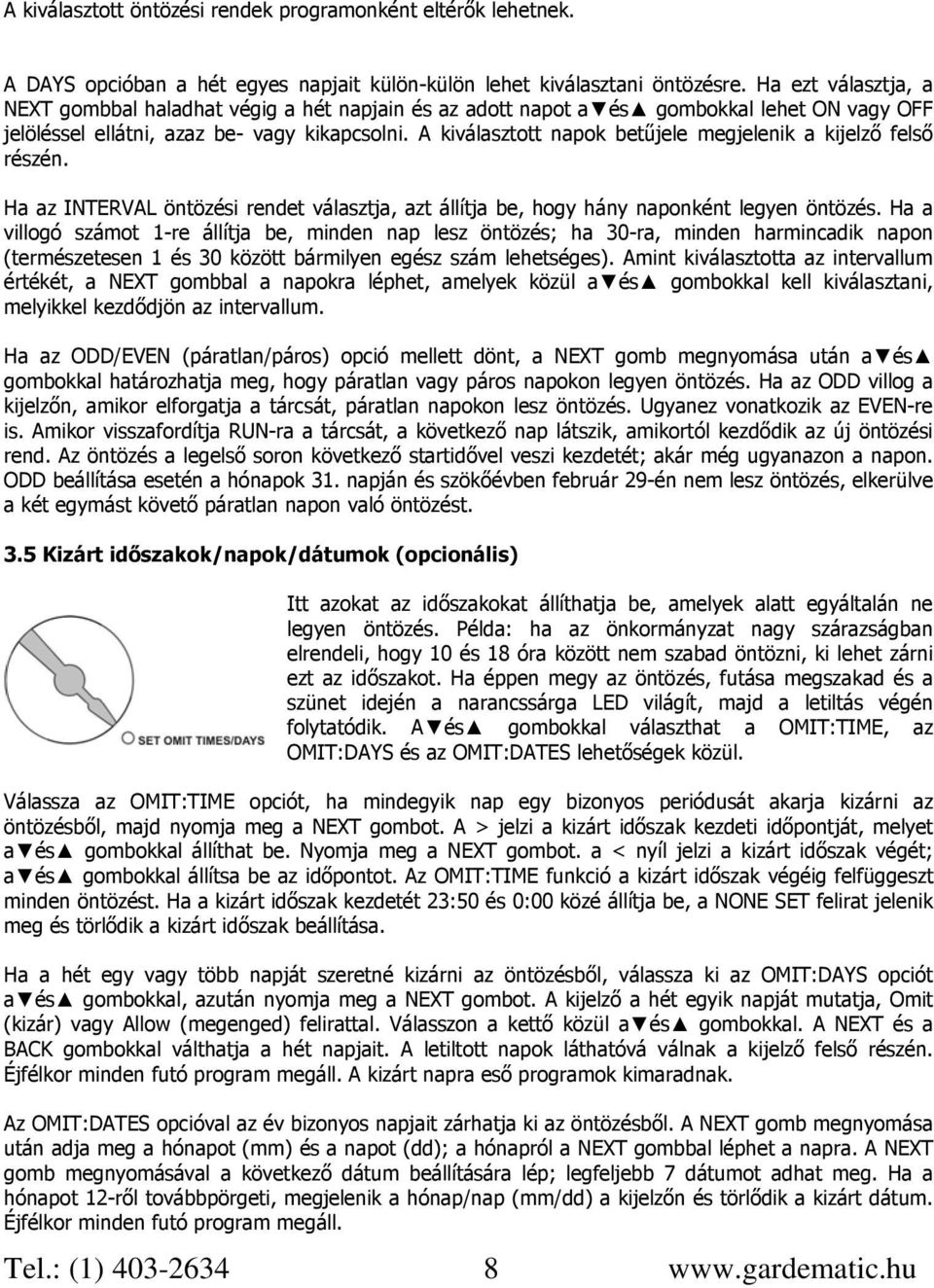 A kiválasztott napok betűjele megjelenik a kijelző felső részén. Ha az INTERVAL öntözési rendet választja, azt állítja be, hogy hány naponként legyen öntözés.