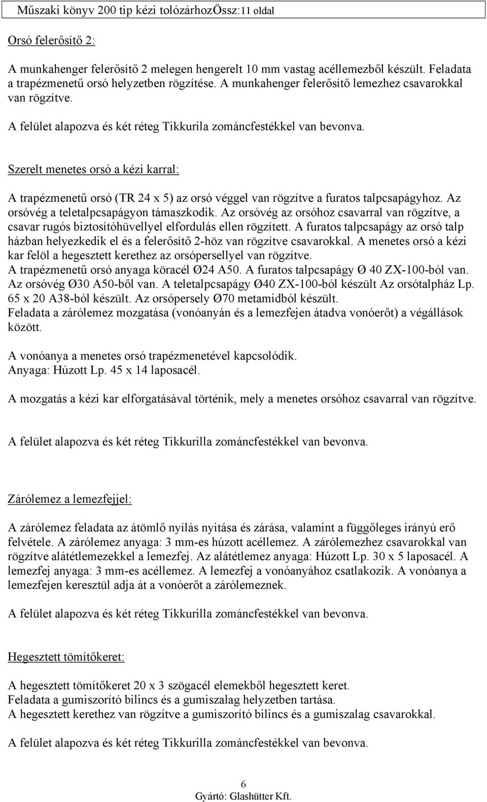 Szerelt menetes orsó a kézi karral: A trapézmenetű orsó (TR 24 x 5) az orsó véggel van rögzítve a furatos talpcsapágyhoz. Az orsóvég a teletalpcsapágyon támaszkodik.