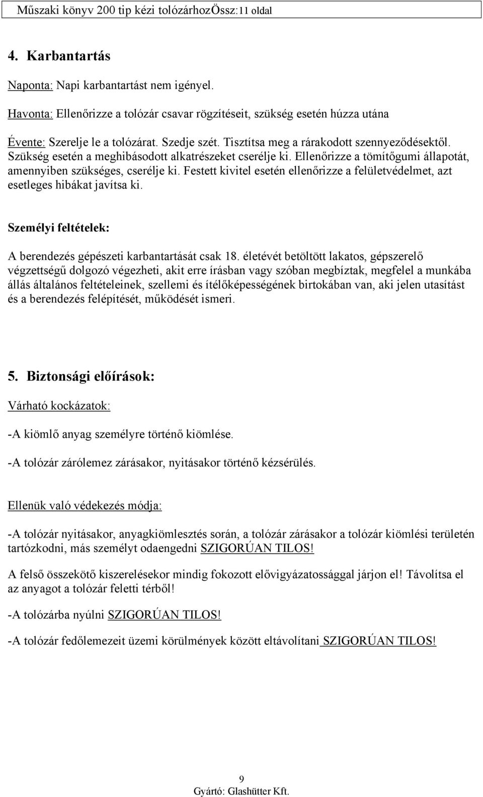 Festett kivitel esetén ellenőrizze a felületvédelmet, azt esetleges hibákat javítsa ki. Személyi feltételek: A berendezés gépészeti karbantartását csak 18.