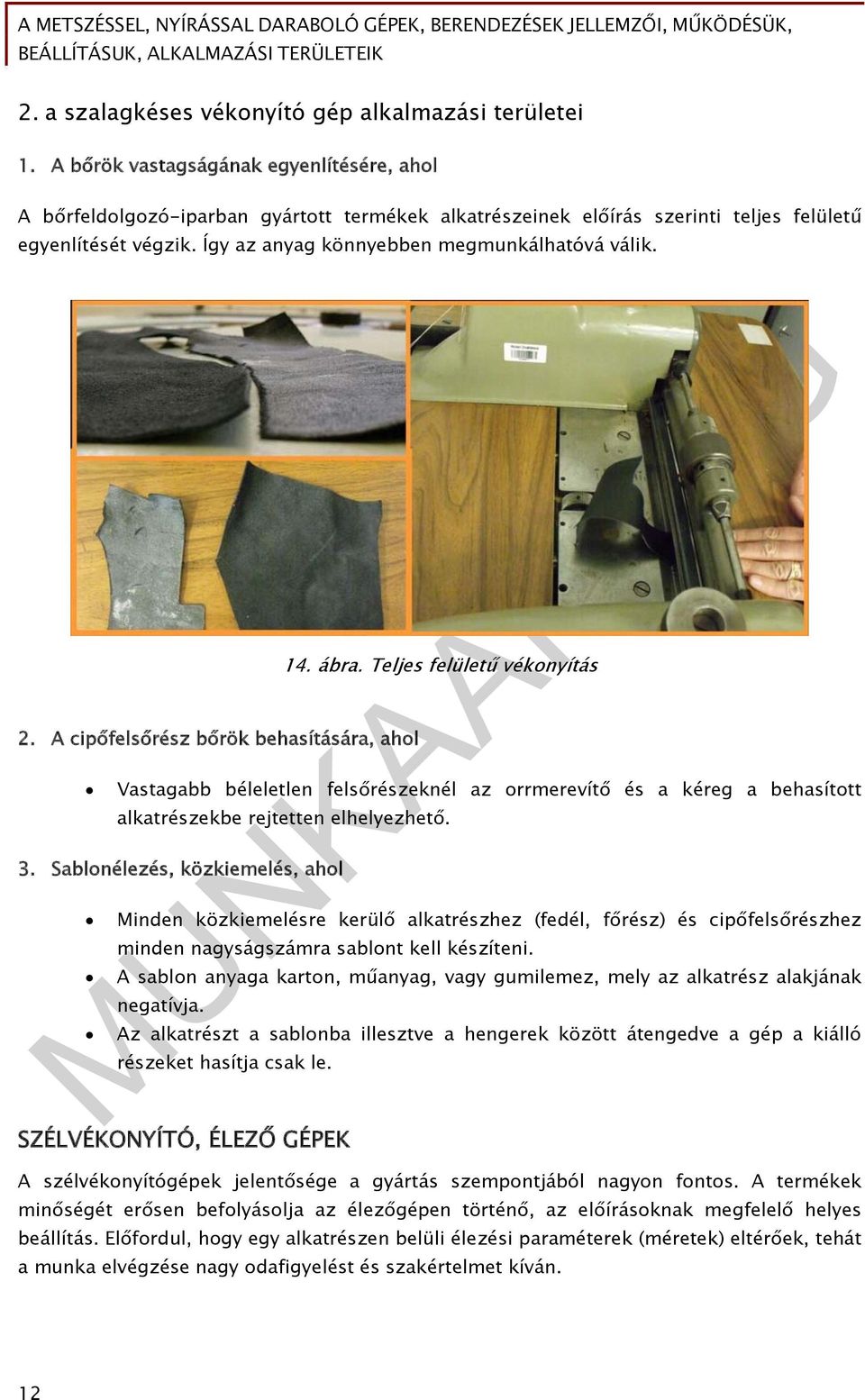 2. A cipőfelsőrész bőrök behasítására, ahol 14. ábra. Teljes felületű vékonyítás Vastagabb béleletlen felsőrészeknél az orrmerevítő és a kéreg a behasított alkatrészekbe rejtetten elhelyezhető. 3.