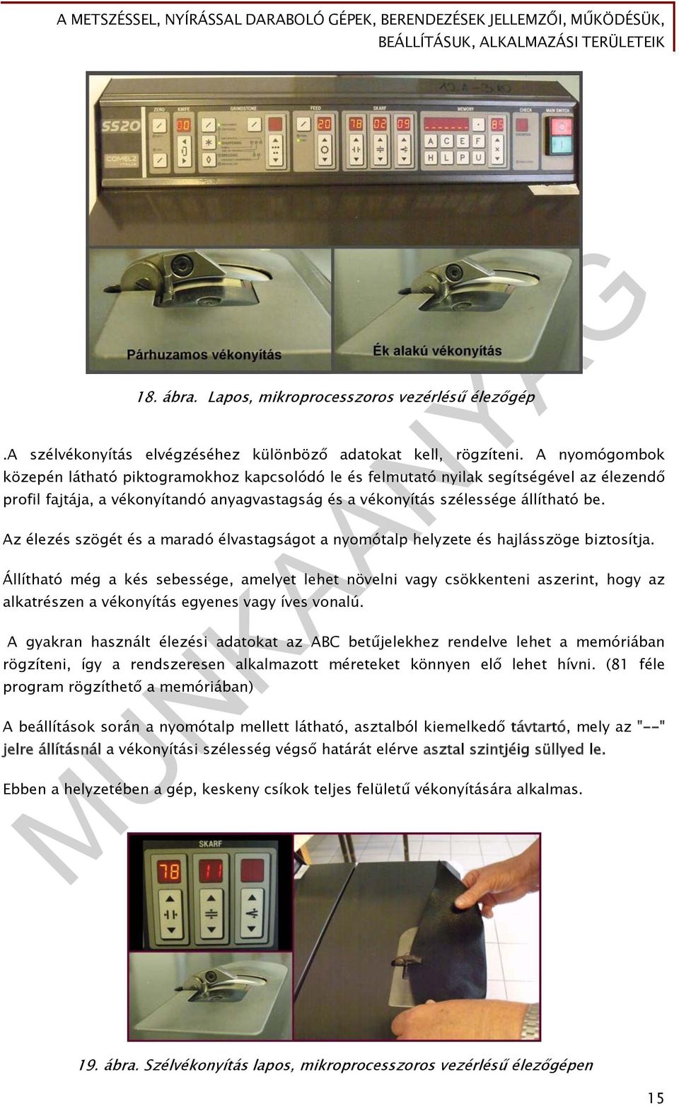 Az élezés szögét és a maradó élvastagságot a nyomótalp helyzete és hajlásszöge biztosítja.