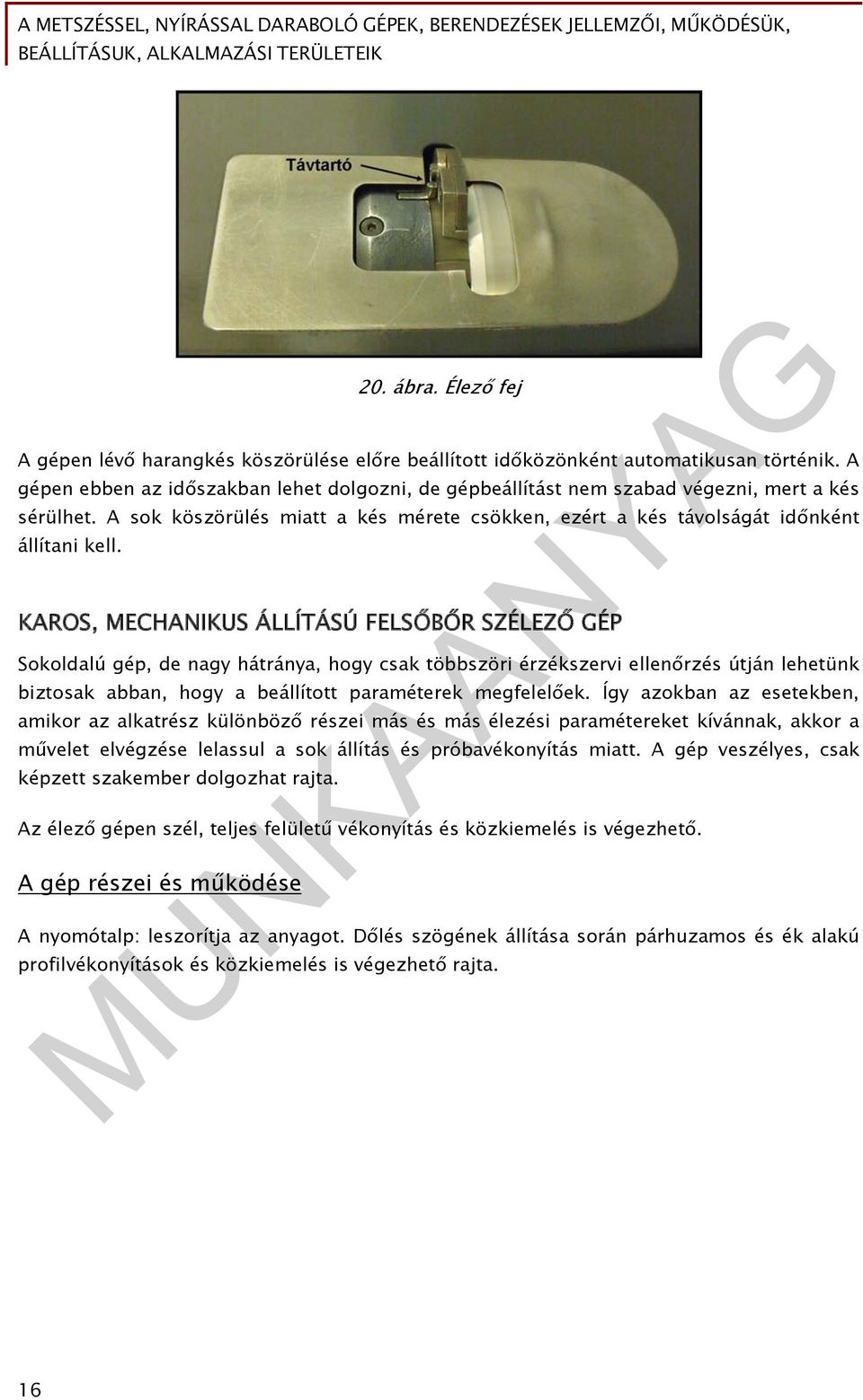 KAROS, MECHANIKUS ÁLLÍTÁSÚ FELSŐBŐR SZÉLEZŐ GÉP Sokoldalú gép, de nagy hátránya, hogy csak többszöri érzékszervi ellenőrzés útján lehetünk biztosak abban, hogy a beállított paraméterek megfelelőek.