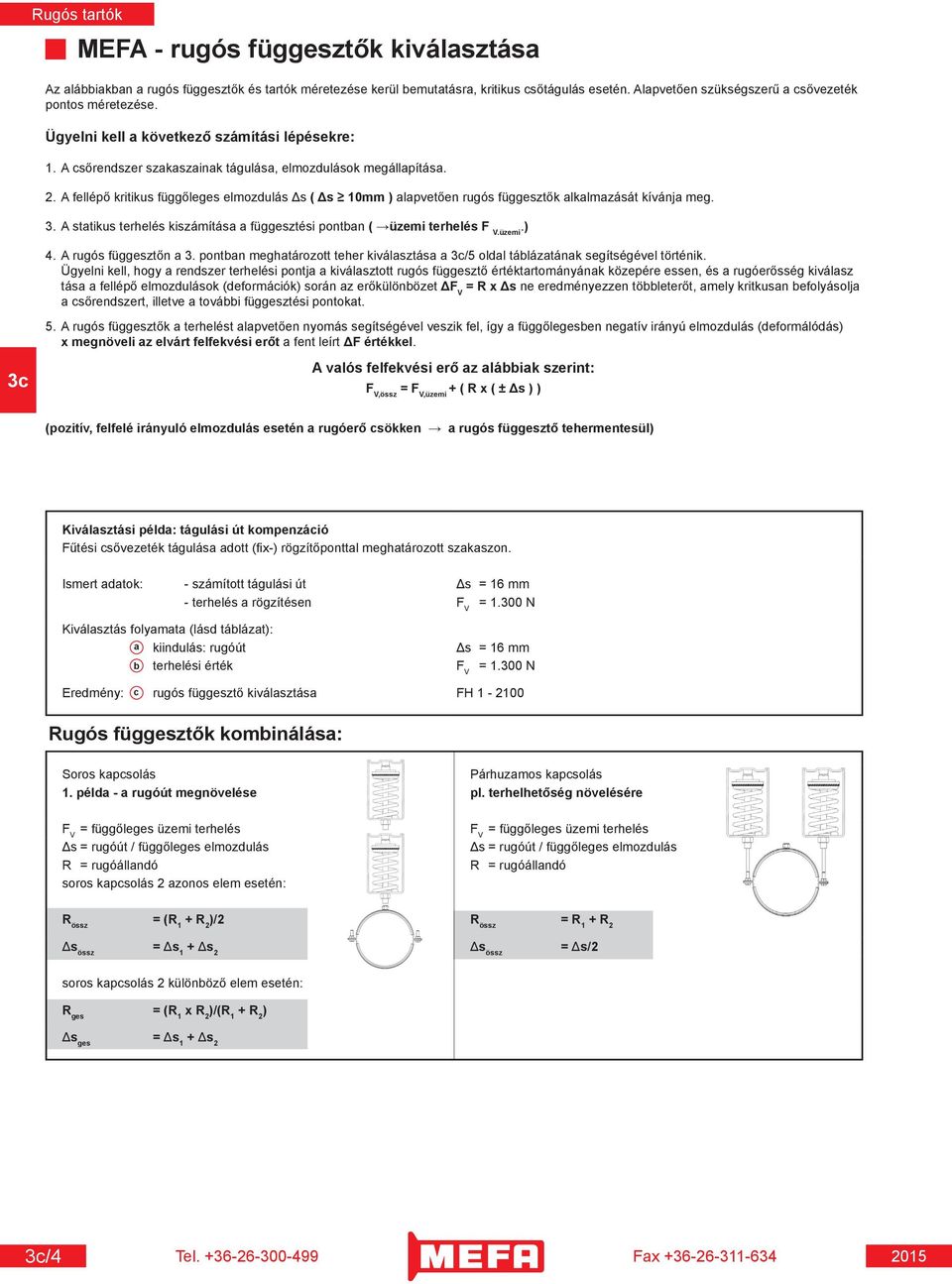 A fellépő kritikus függőleges elmozdulás Δs ( Δs 10mm ) alapvetően rugós függesztők alkalmazását kívánja meg. 3. A statikus terhelés kiszámítása a függesztési pontban ( üzemi terhelés F V.üzemi.) 4.