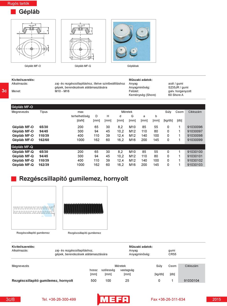 horganyzott Keménység (Shore) 60 Shore A Gépláb MF-O Megnevezés Típus max Méretek Súly Csom Cikkszám terhelhetőség D H d G a b [dan] [mm] [mm] [mm] [mm] [mm] [mm] [kg/db] [db] Gépláb MF-O 65/30 200