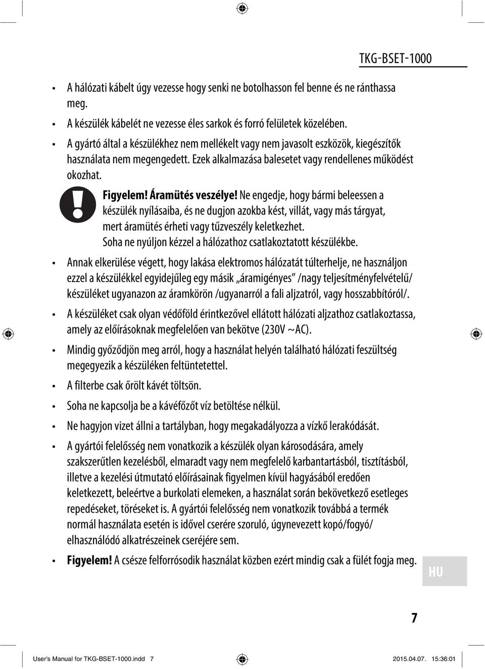 Áramütés veszélye! Ne engedje, hogy bármi beleessen a készülék nyílásaiba, és ne dugjon azokba kést, villát, vagy más tárgyat, mert áramütés érheti vagy tűzveszély keletkezhet.