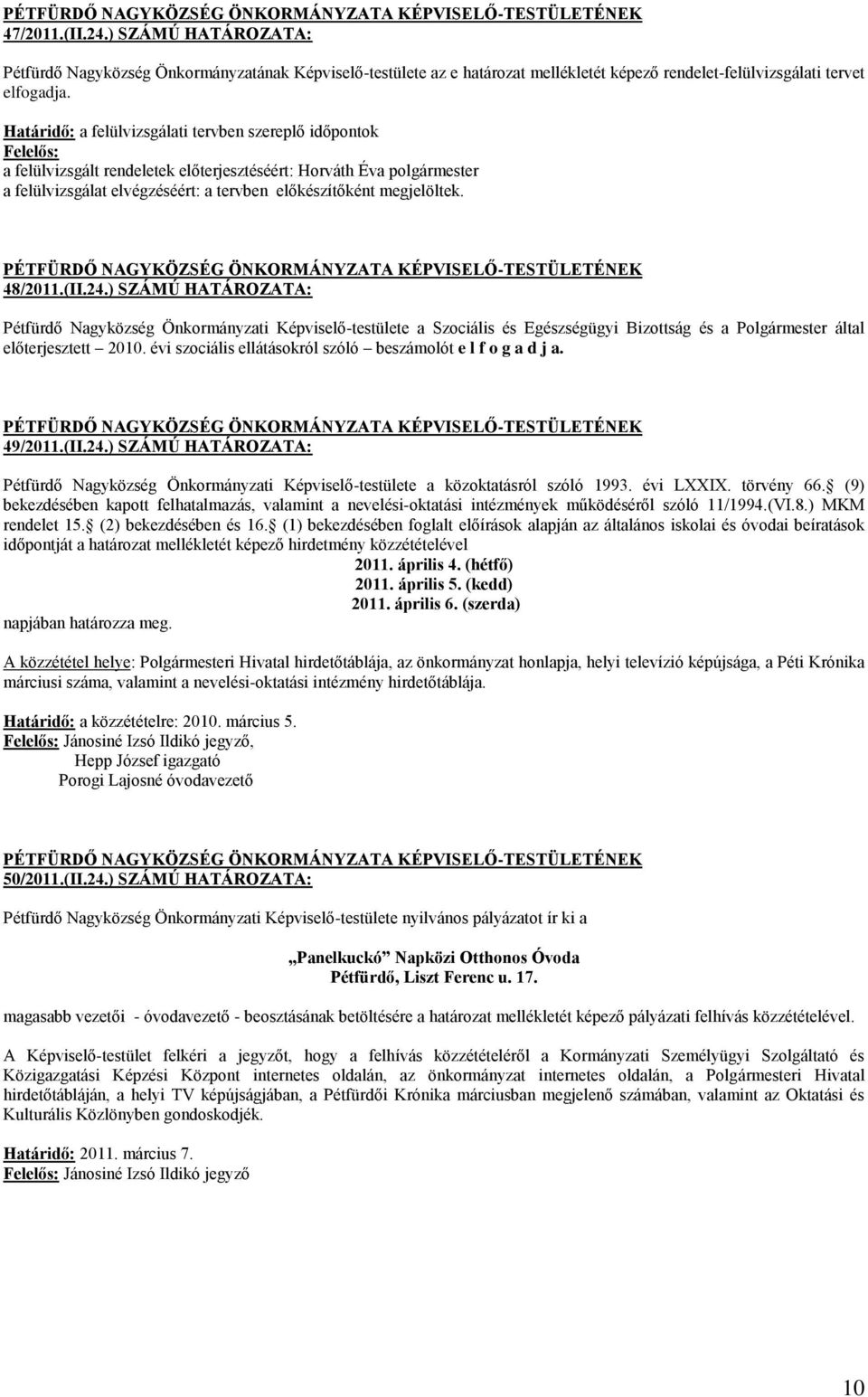 megjelöltek. 48/2011.(II.24.) SZÁMÚ HATÁROZATA: Pétfürdő Nagyközség Önkormányzati Képviselő-testülete a Szociális és Egészségügyi Bizottság és a Polgármester által előterjesztett 2010.