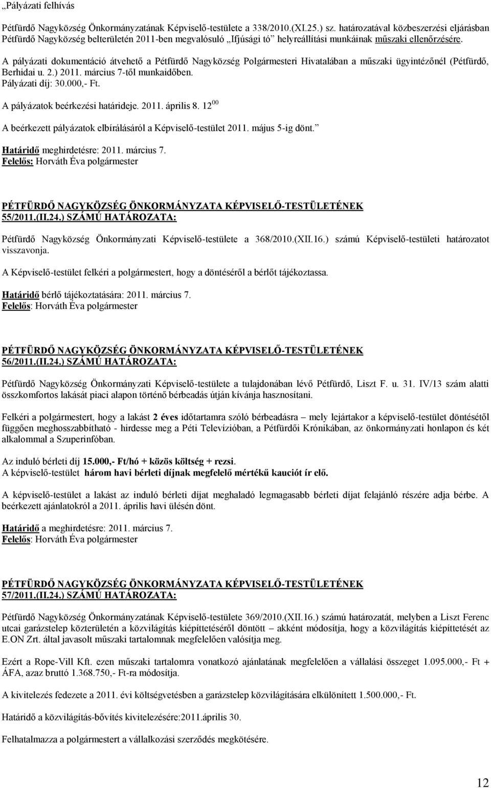 A pályázati dokumentáció átvehető a Pétfürdő Nagyközség Polgármesteri Hivatalában a műszaki ügyintézőnél (Pétfürdő, Berhidai u. 2.) 2011. március 7-től munkaidőben. Pályázati díj: 30.000,- Ft.